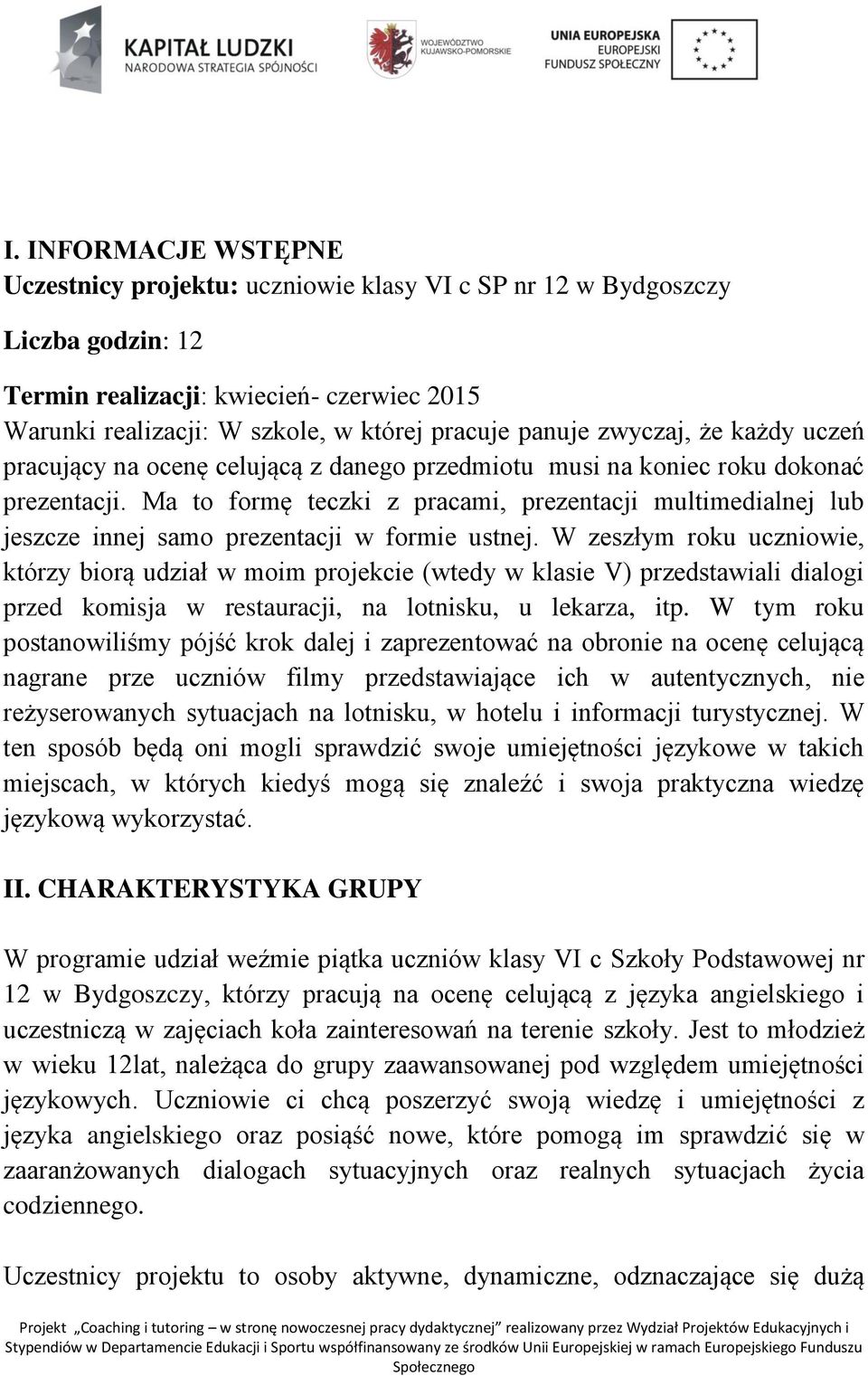 Ma to formę teczki z pracami, prezentacji multimedialnej lub jeszcze innej samo prezentacji w formie ustnej.