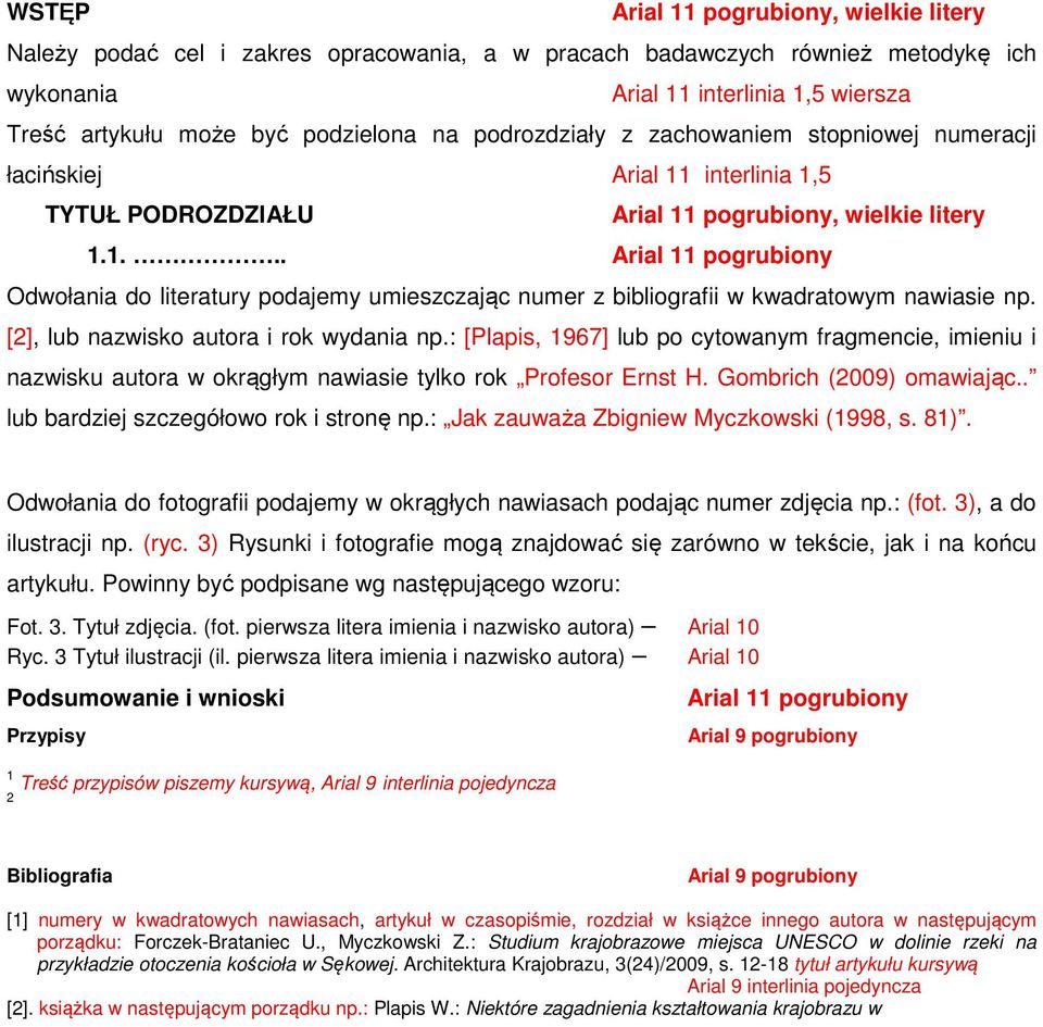 [2], lub nazwisko autora i rok wydania np.: [Plapis, 1967] lub po cytowanym fragmencie, imieniu i nazwisku autora w okrągłym nawiasie tylko rok Profesor Ernst H. Gombrich (2009) omawiając.