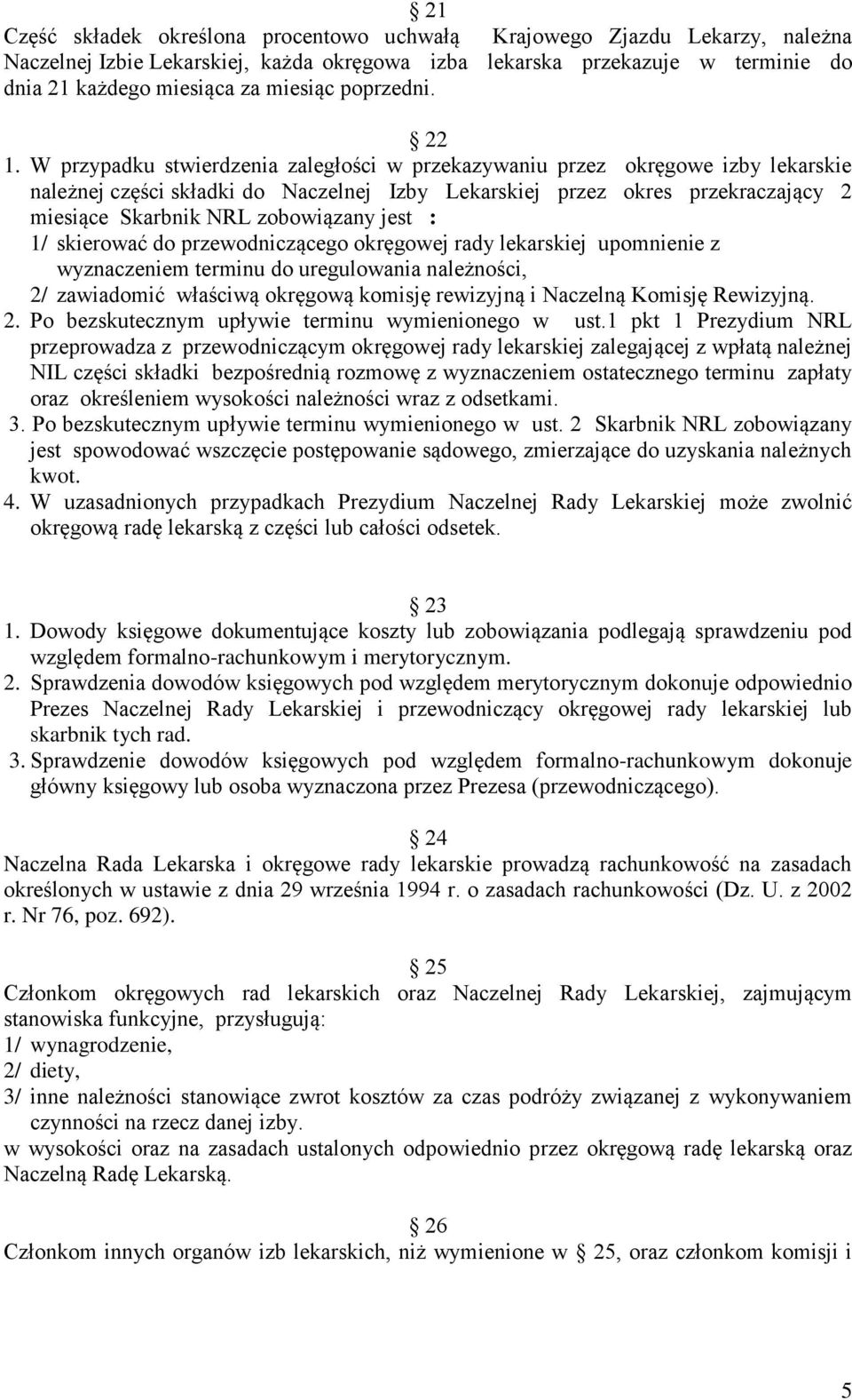 W przypadku stwierdzenia zaległości w przekazywaniu przez okręgowe izby lekarskie należnej części składki do Naczelnej Izby Lekarskiej przez okres przekraczający 2 miesiące Skarbnik NRL zobowiązany