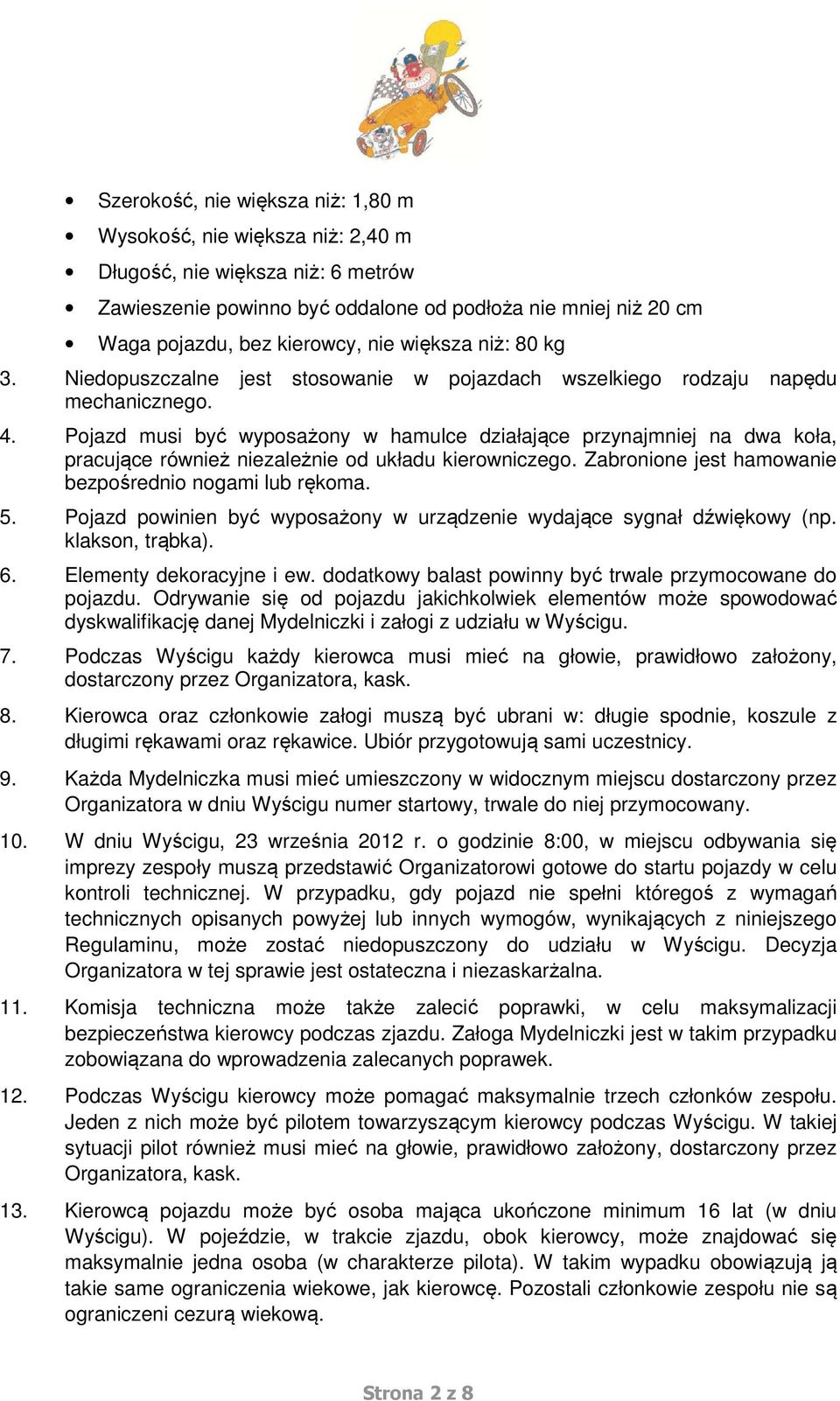 Pojazd musi być wyposażony w hamulce działające przynajmniej na dwa koła, pracujące również niezależnie od układu kierowniczego. Zabronione jest hamowanie bezpośrednio nogami lub rękoma. 5.