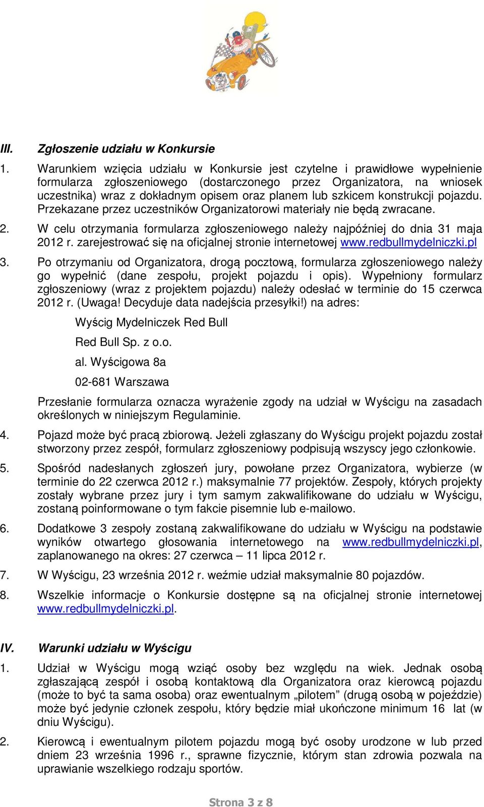 lub szkicem konstrukcji pojazdu. Przekazane przez uczestników Organizatorowi materiały nie będą zwracane. 2. W celu otrzymania formularza zgłoszeniowego należy najpóźniej do dnia 31 maja 2012 r.