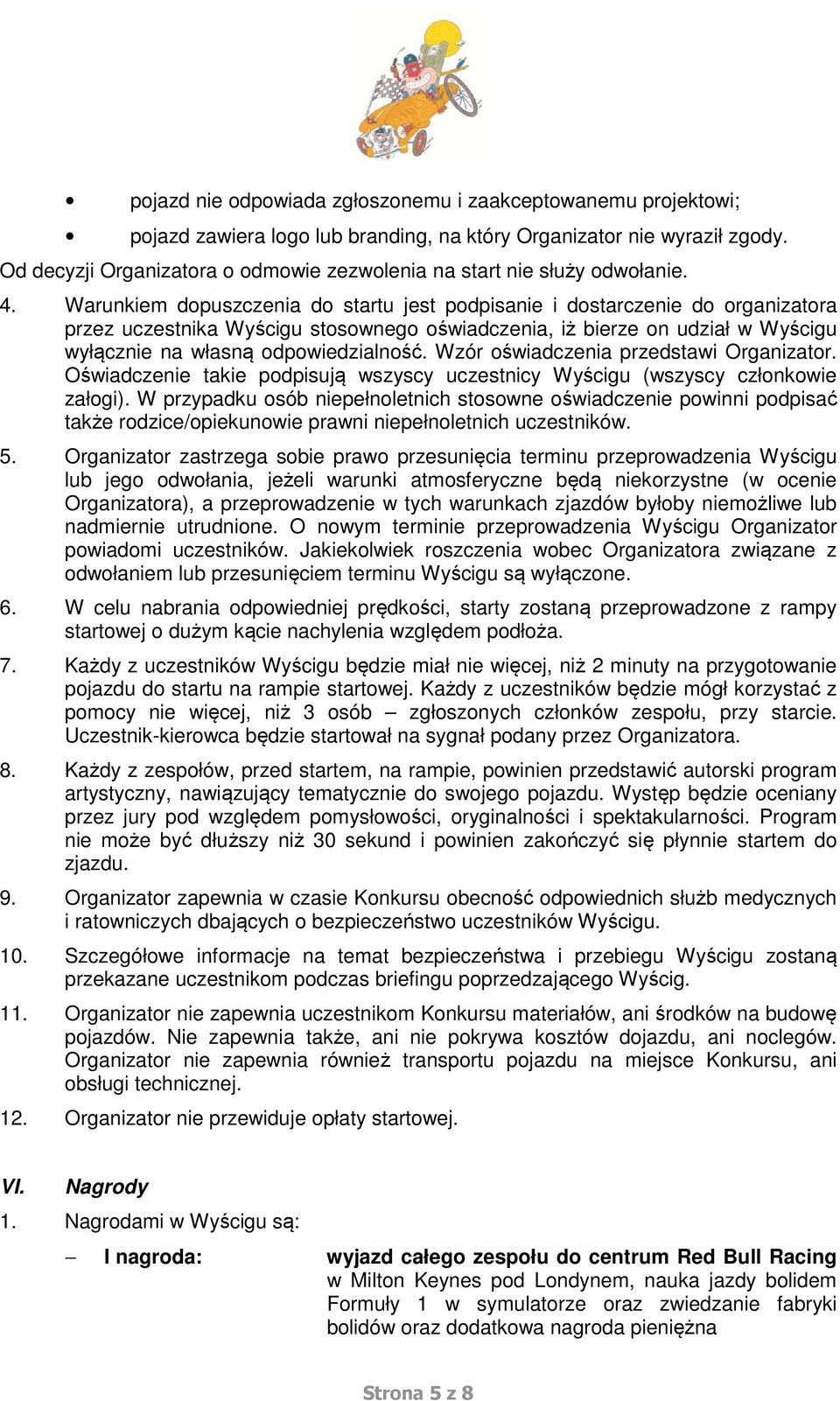 Warunkiem dopuszczenia do startu jest podpisanie i dostarczenie do organizatora przez uczestnika Wyścigu stosownego oświadczenia, iż bierze on udział w Wyścigu wyłącznie na własną odpowiedzialność.