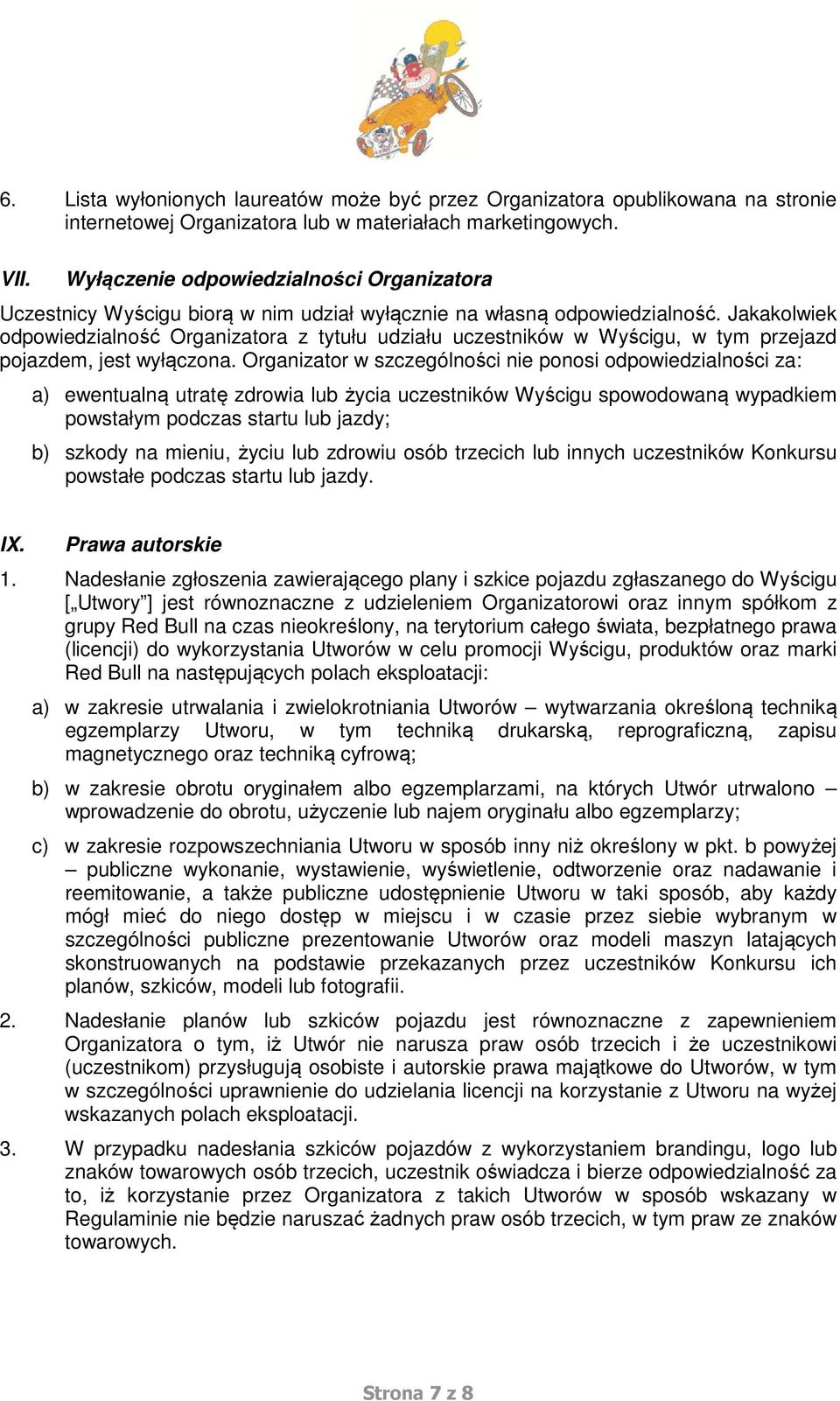 Jakakolwiek odpowiedzialność Organizatora z tytułu udziału uczestników w Wyścigu, w tym przejazd pojazdem, jest wyłączona.