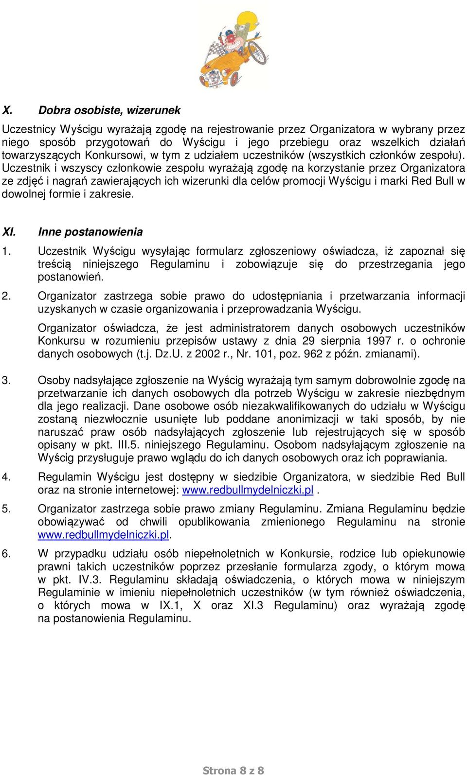 Uczestnik i wszyscy członkowie zespołu wyrażają zgodę na korzystanie przez Organizatora ze zdjęć i nagrań zawierających ich wizerunki dla celów promocji Wyścigu i marki Red Bull w dowolnej formie i