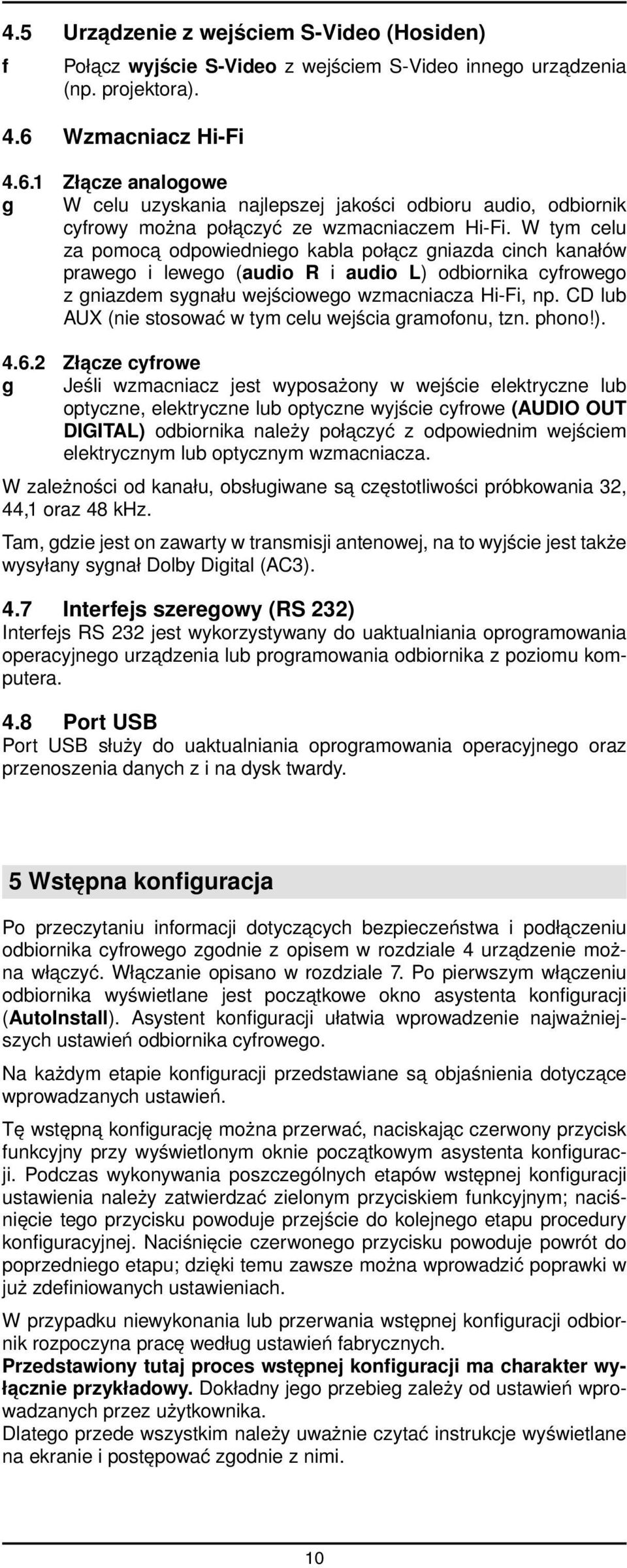 W tym celu za pomocą odpowiedniego kabla połącz gniazda cinch kanałów prawego i lewego (audio R i audio L) odbiornika cyfrowego z gniazdem sygnału wejściowego wzmacniacza Hi-Fi, np.