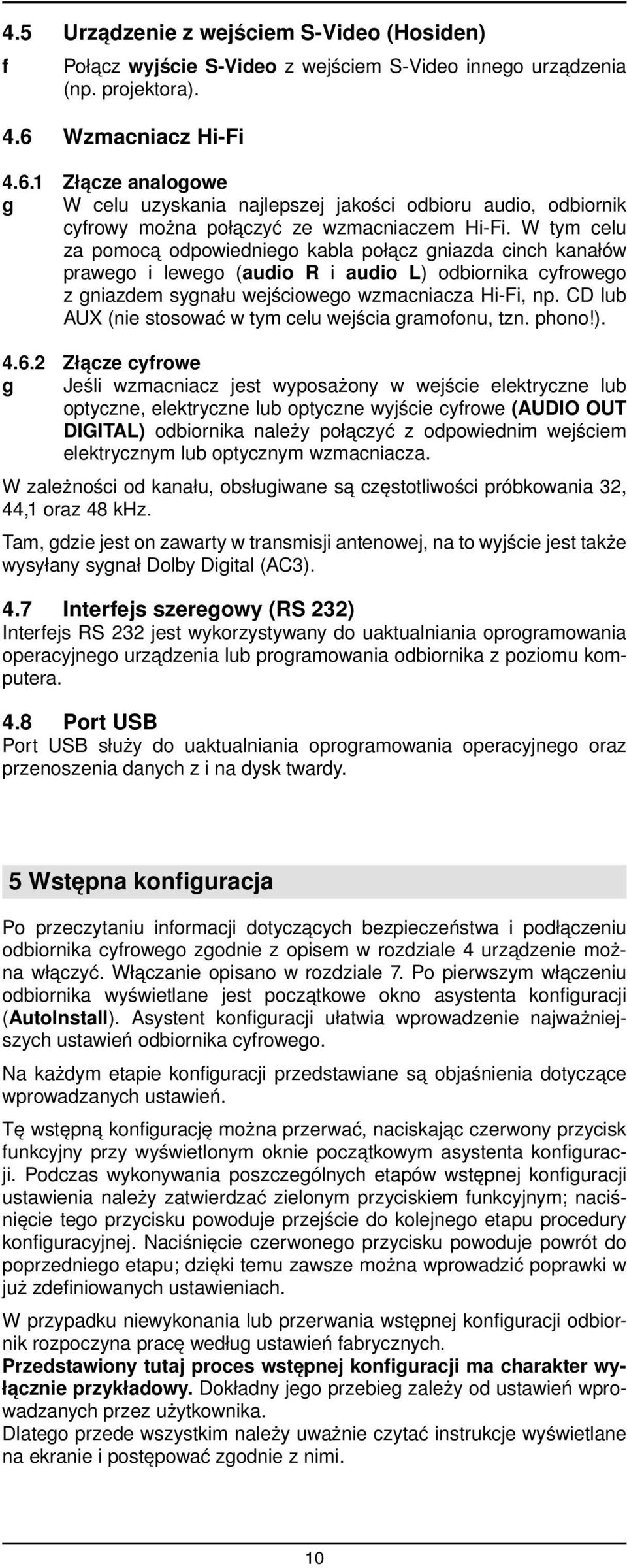 W tym celu za pomocą odpowiedniego kabla połącz gniazda cinch kanałów prawego i lewego (audio R i audio L) odbiornika cyfrowego z gniazdem sygnału wejściowego wzmacniacza Hi-Fi, np.