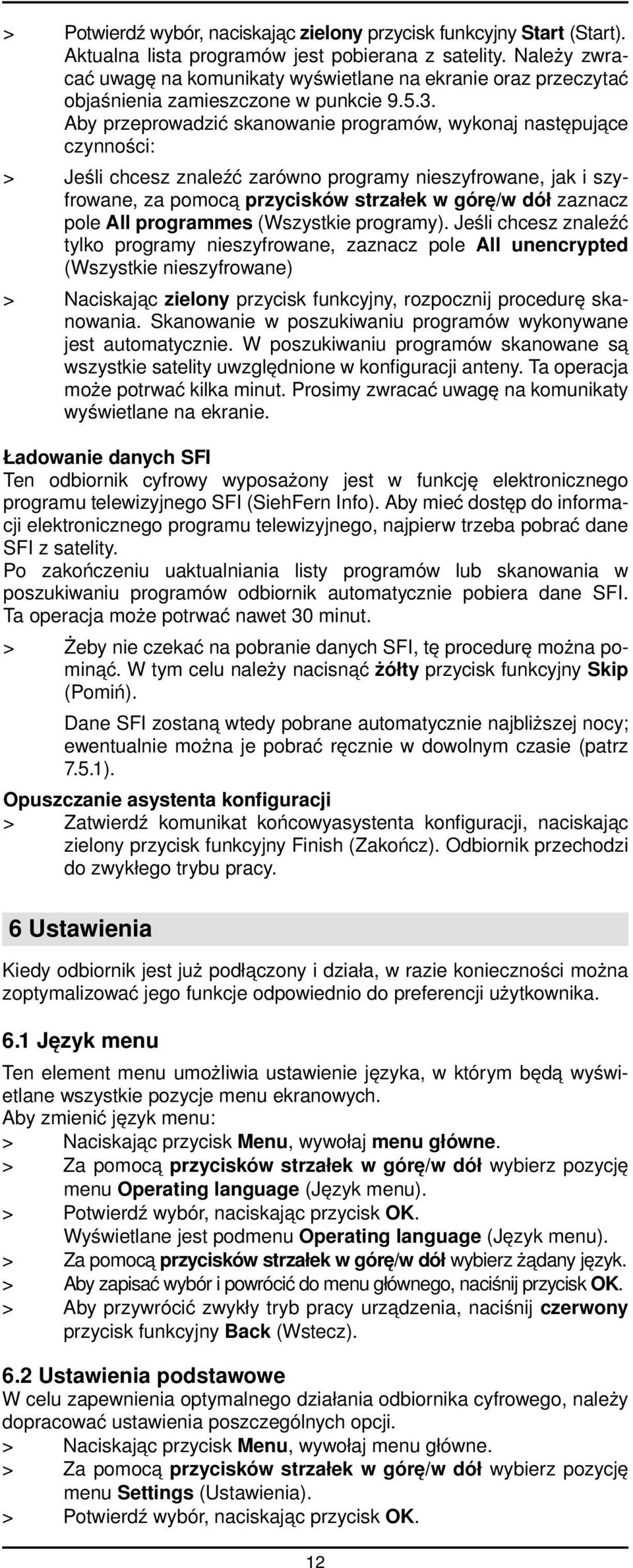 Aby przeprowadzić skanowanie programów, wykonaj następujące czynności: > Jeśli chcesz znaleźć zarówno programy nieszyfrowane, jak i szyfrowane, za pomocą przycisków strzałek w górę/w dół zaznacz pole