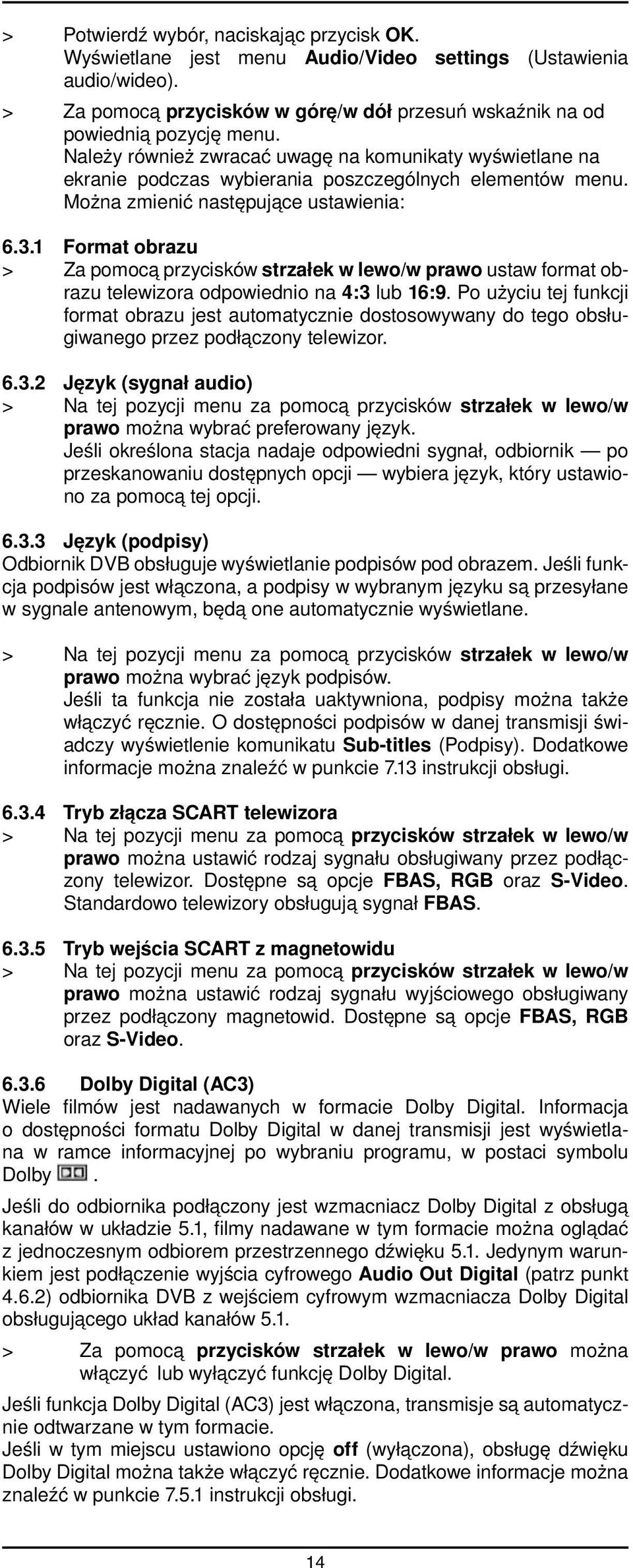 1 Format obrazu > Za pomocą przycisków strzałek w lewo/w prawo ustaw format obrazu telewizora odpowiednio na 4:3 lub 16:9.