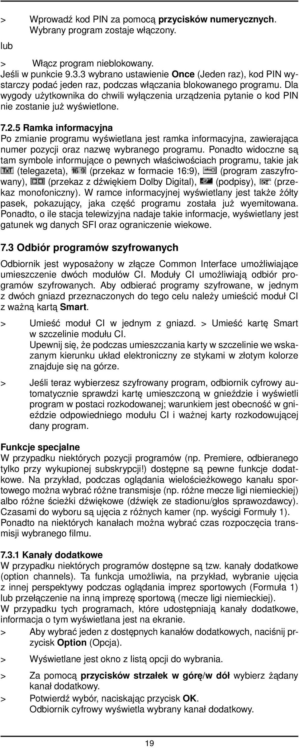 Dla wygody użytkownika do chwili wyłączenia urządzenia pytanie o kod PIN nie zostanie już wyświetlone. 7.2.