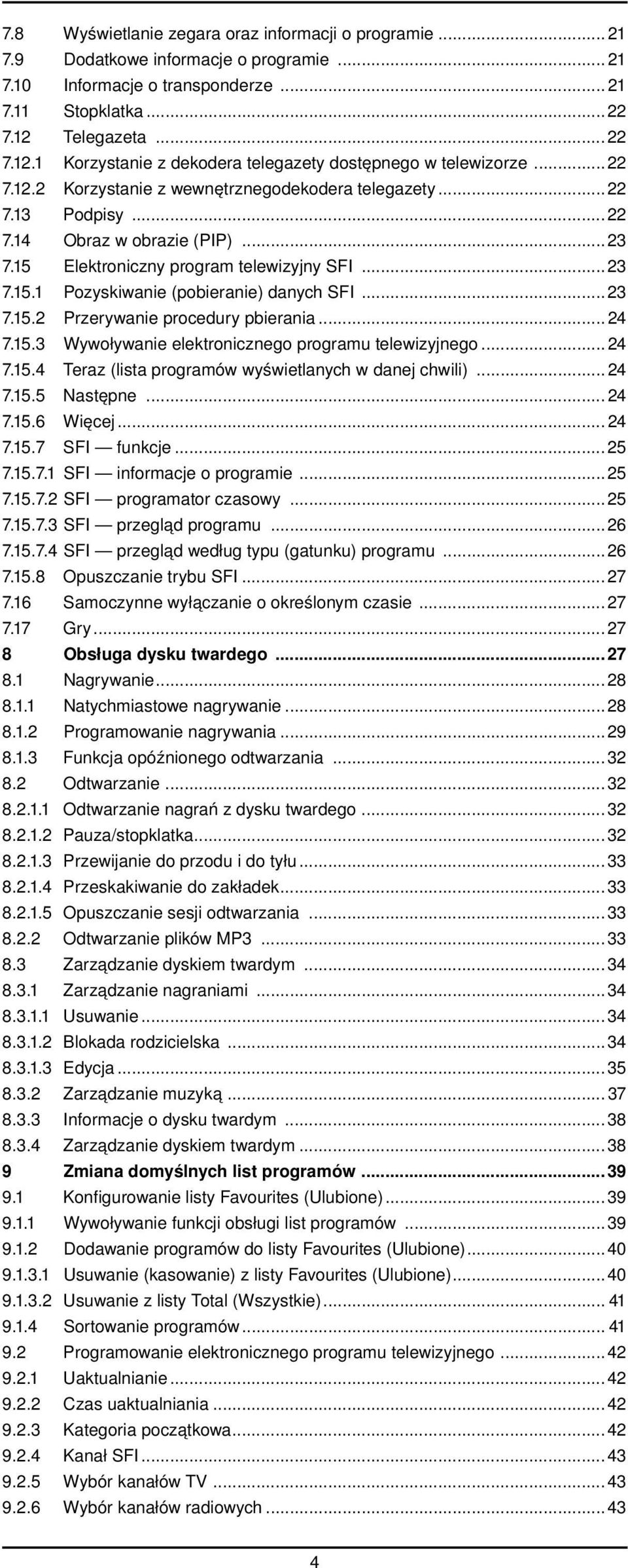 15 Elektroniczny program telewizyjny SFI...23 7.15.1 Pozyskiwanie (pobieranie) danych SFI...23 7.15.2 Przerywanie procedury pbierania... 24 7.15.3 Wywoływanie elektronicznego programu telewizyjnego.