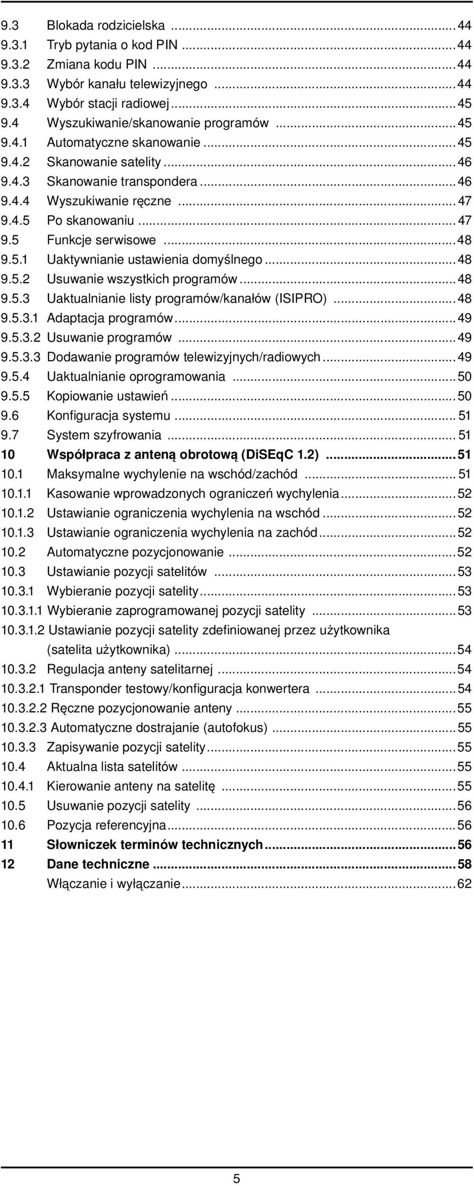 ..48 9.5.2 Usuwanie wszystkich programów...48 9.5.3 Uaktualnianie listy programów/kanałów (ISIPRO)...48 9.5.3.1 Adaptacja programów...49 9.5.3.2 Usuwanie programów...49 9.5.3.3 Dodawanie programów telewizyjnych/radiowych.