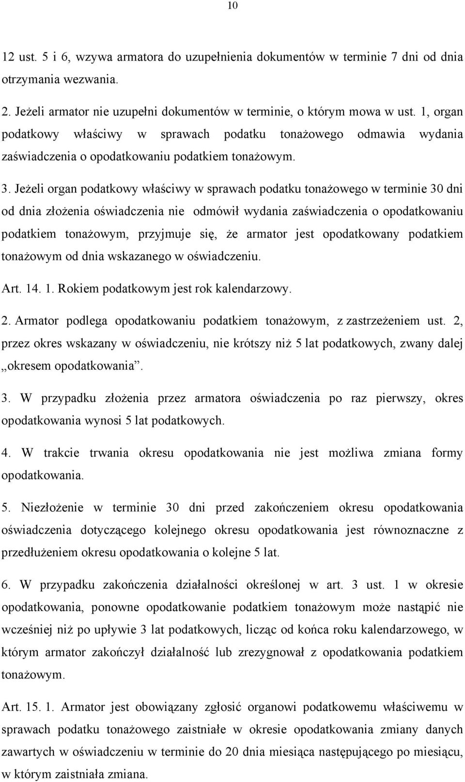 Jeżeli organ podatkowy właściwy w sprawach podatku tonażowego w terminie 30 dni od dnia złożenia oświadczenia nie odmówił wydania zaświadczenia o opodatkowaniu podatkiem tonażowym, przyjmuje się, że