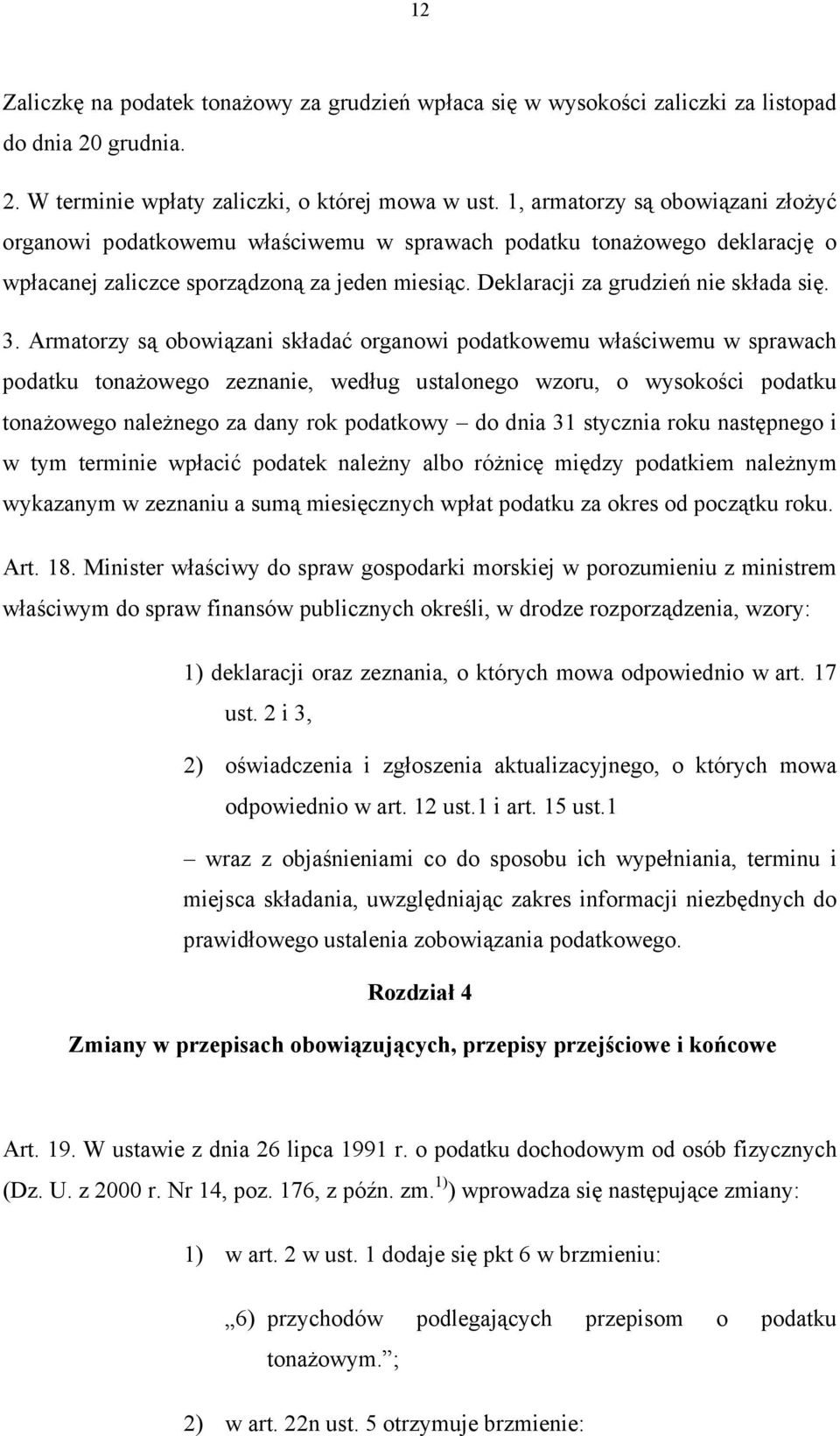 Armatorzy są obowiązani składać organowi podatkowemu właściwemu w sprawach podatku tonażowego zeznanie, według ustalonego wzoru, o wysokości podatku tonażowego należnego za dany rok podatkowy do dnia