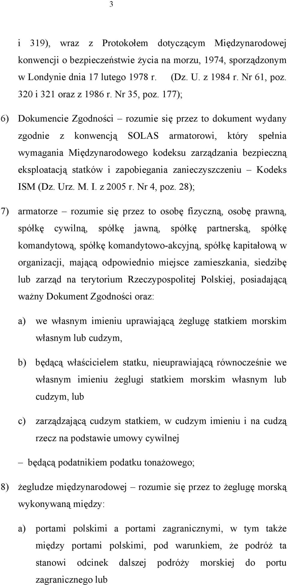 177); 6) Dokumencie Zgodności rozumie się przez to dokument wydany zgodnie z konwencją SOLAS armatorowi, który spełnia wymagania Międzynarodowego kodeksu zarządzania bezpieczną eksploatacją statków i