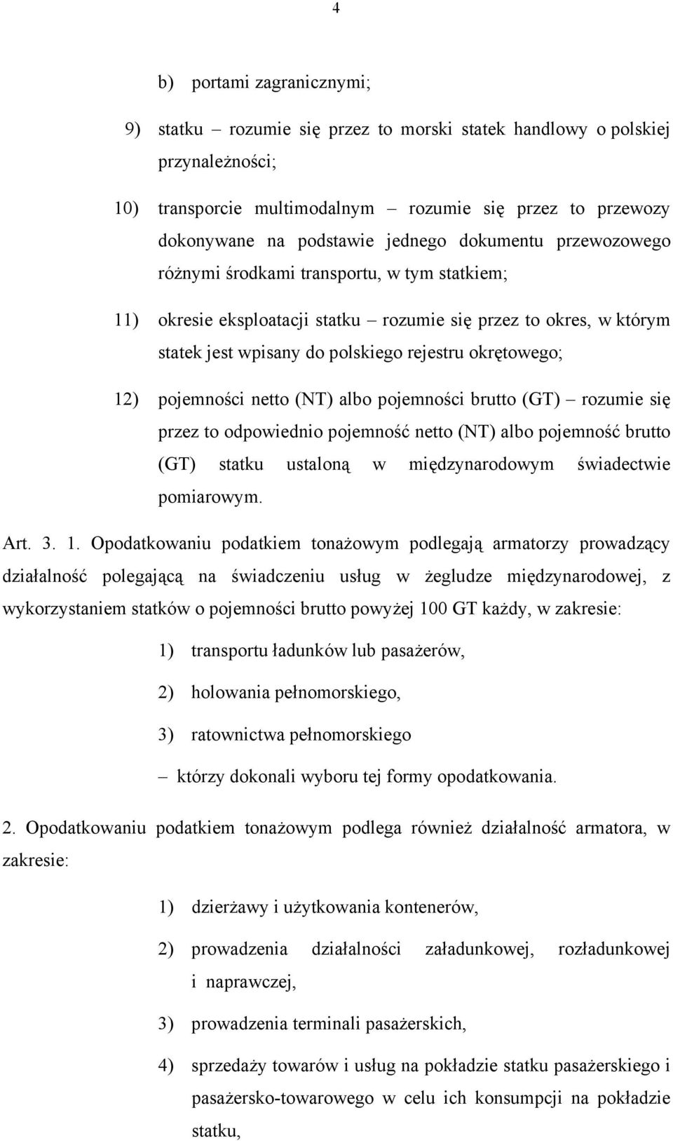 12) pojemności netto (NT) albo pojemności brutto (GT) rozumie się przez to odpowiednio pojemność netto (NT) albo pojemność brutto (GT) statku ustaloną w międzynarodowym świadectwie pomiarowym. Art. 3.