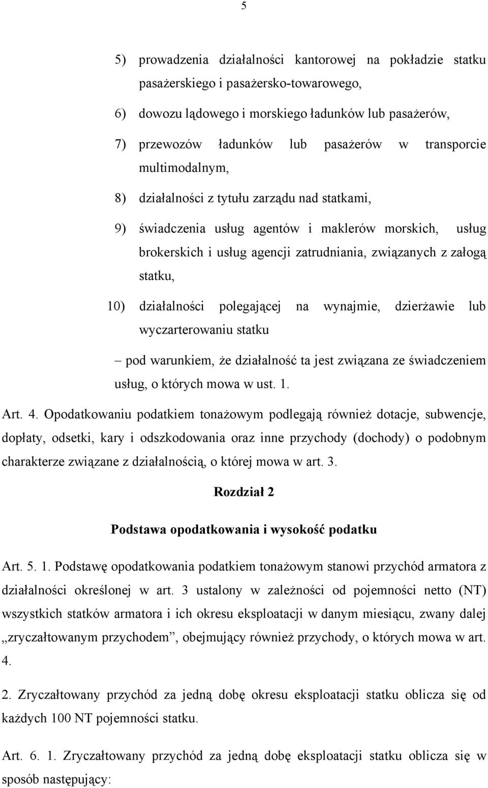 10) działalności polegającej na wynajmie, dzierżawie lub wyczarterowaniu statku pod warunkiem, że działalność ta jest związana ze świadczeniem usług, o których mowa w ust. 1. Art. 4.