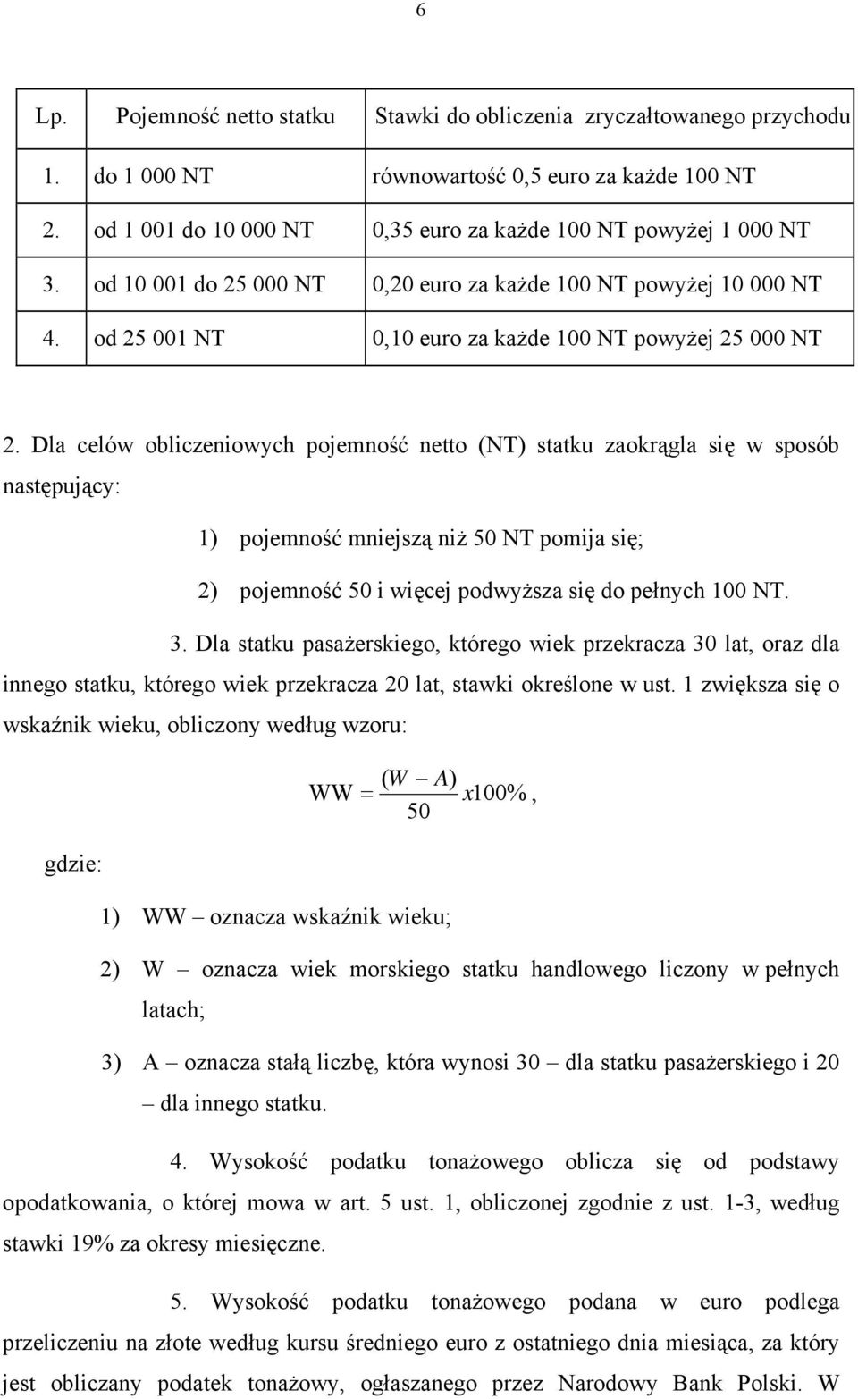 Dla celów obliczeniowych pojemność netto (NT) statku zaokrągla się w sposób następujący: 1) pojemność mniejszą niż 50 NT pomija się; 2) pojemność 50 i więcej podwyższa się do pełnych 100 NT. 3.
