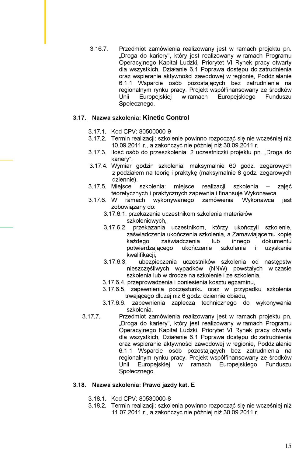 Projekt współfinansowany ze środków Unii Europejskiej w ramach Europejskiego Funduszu Społecznego. 3.17. Nazwa szkolenia: Kinetic Control 3.17.1. Kod CPV: 80500000-9 3.17.2.
