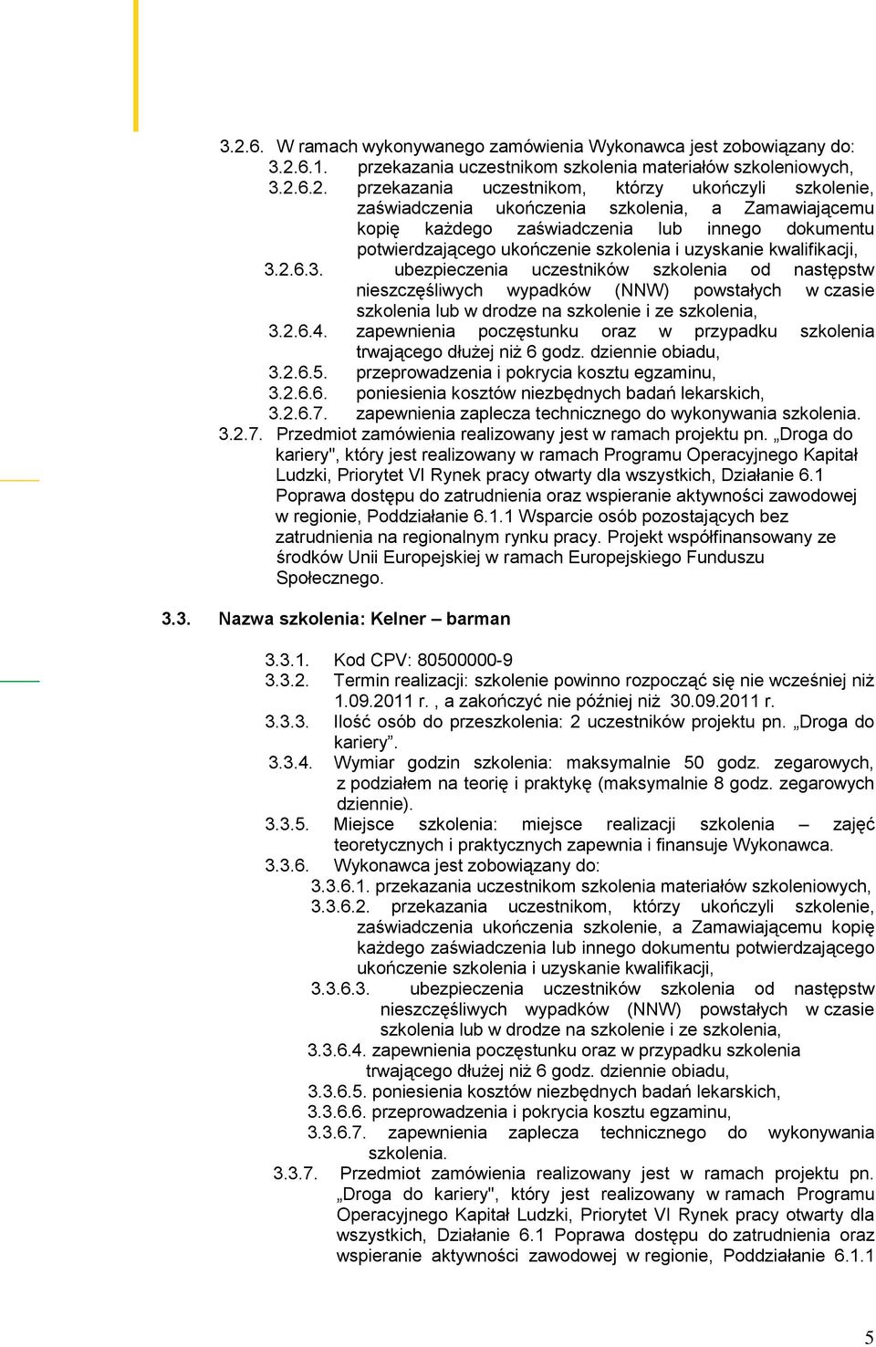 2.6.3. ubezpieczenia uczestników szkolenia od następstw 3.2.6.4. zapewnienia poczęstunku oraz w przypadku szkolenia trwającego dłużej niż 6 godz. dziennie obiadu, 3.2.6.5.