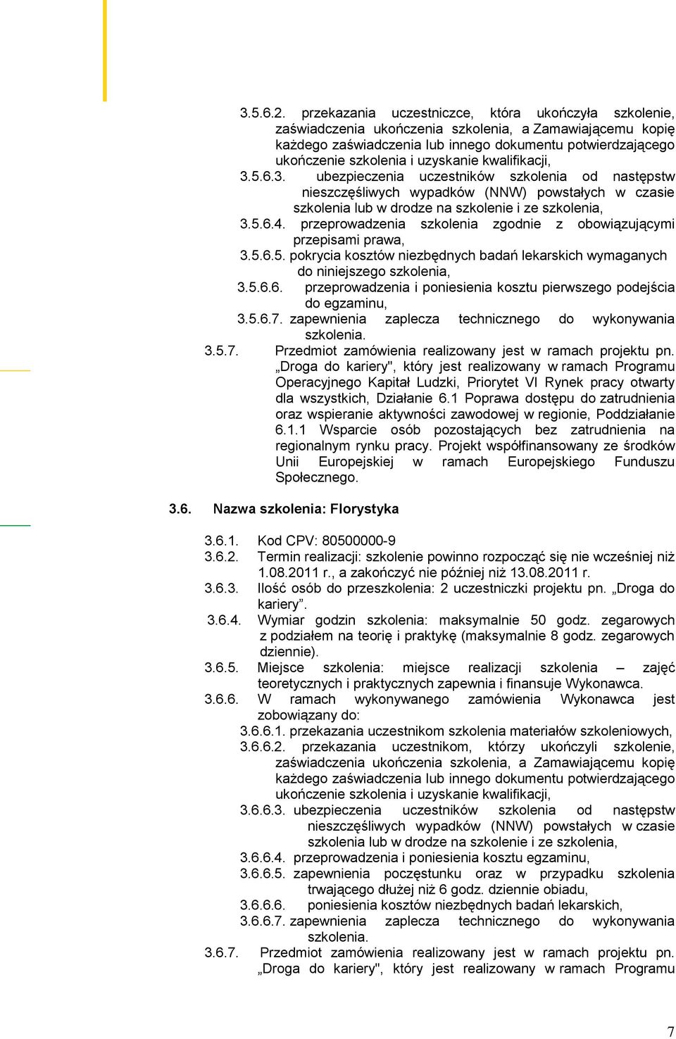 5.6.7. zapewnienia zaplecza technicznego do wykonywania szkolenia. 3.5.7. Przedmiot zamówienia realizowany jest w ramach projektu pn.
