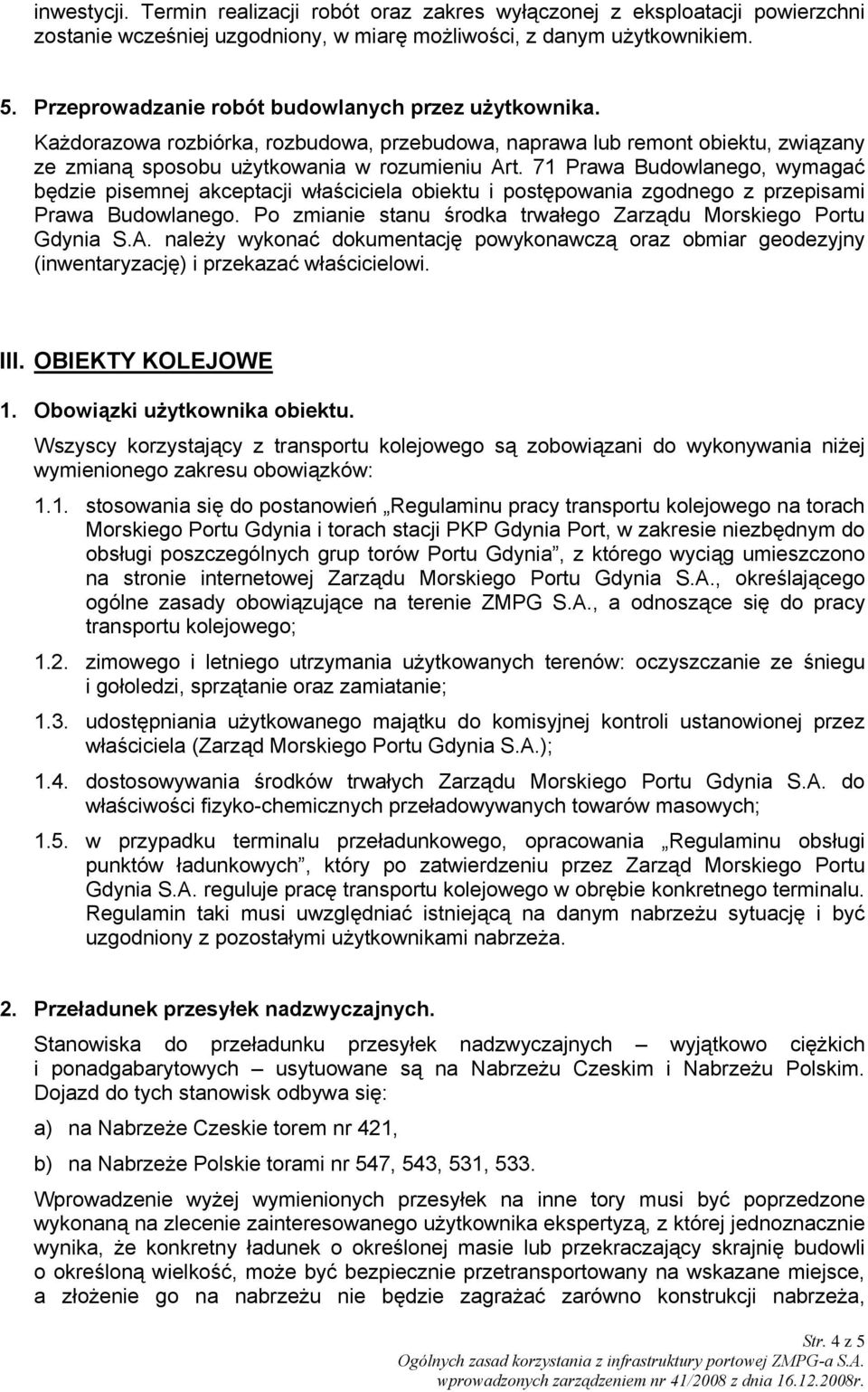 1. stosowania się do postanowień Regulaminu pracy transportu kolejowego na torach Morskiego Portu Gdynia i torach stacji PKP Gdynia Port, w zakresie niezbędnym do obsługi poszczególnych grup torów