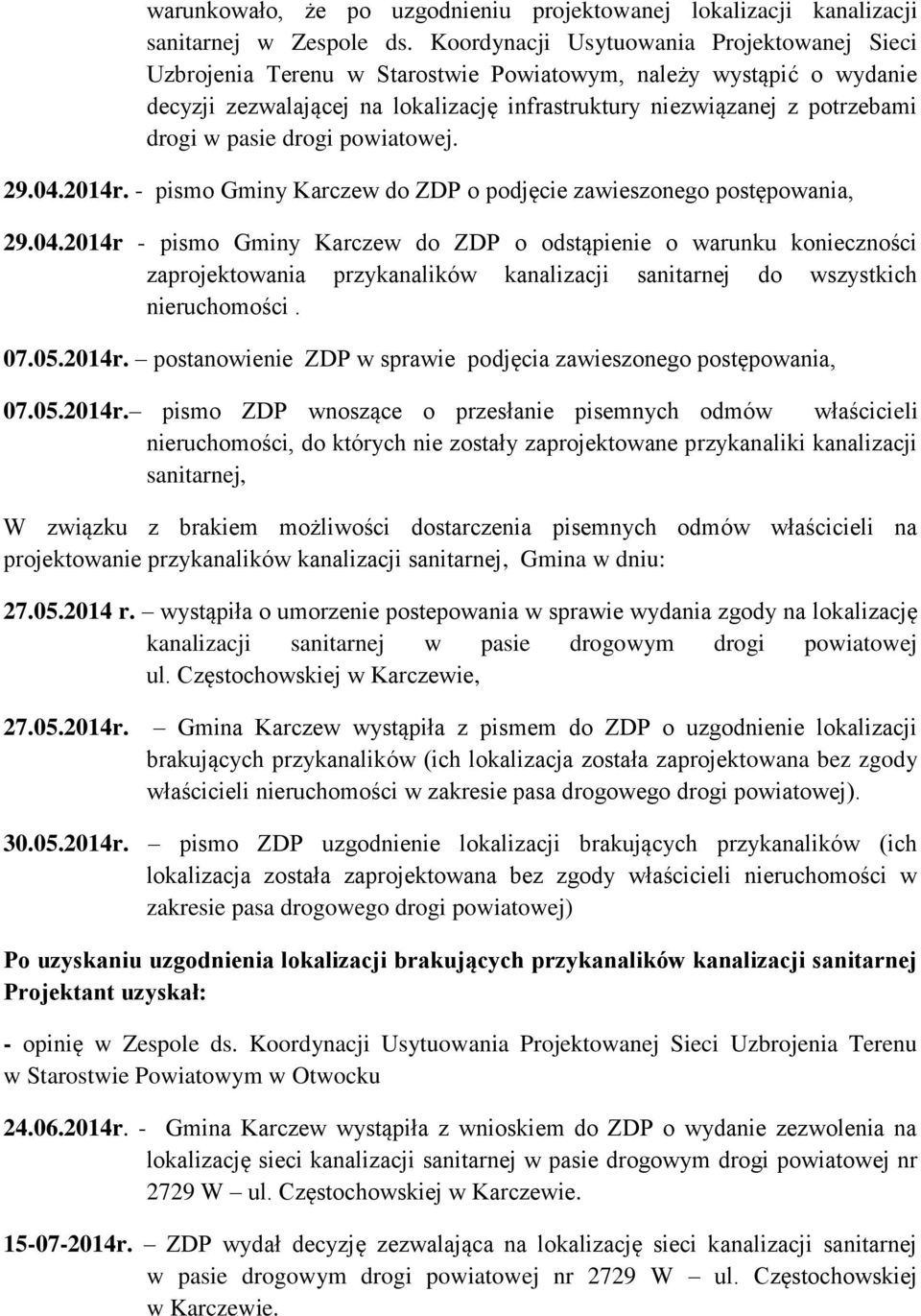 pasie drogi powiatowej. 29.04.2014r. - pismo Gminy Karczew do ZDP o podjęcie zawieszonego postępowania, 29.04.2014r - pismo Gminy Karczew do ZDP o odstąpienie o warunku konieczności zaprojektowania przykanalików kanalizacji sanitarnej do wszystkich nieruchomości.
