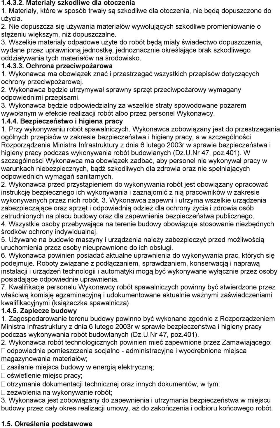 Wszelkie materiały odpadowe użyte do robót będą miały świadectwo dopuszczenia, wydane przez uprawnioną jednostkę, jednoznacznie określające brak szkodliwego oddziaływania tych materiałów na