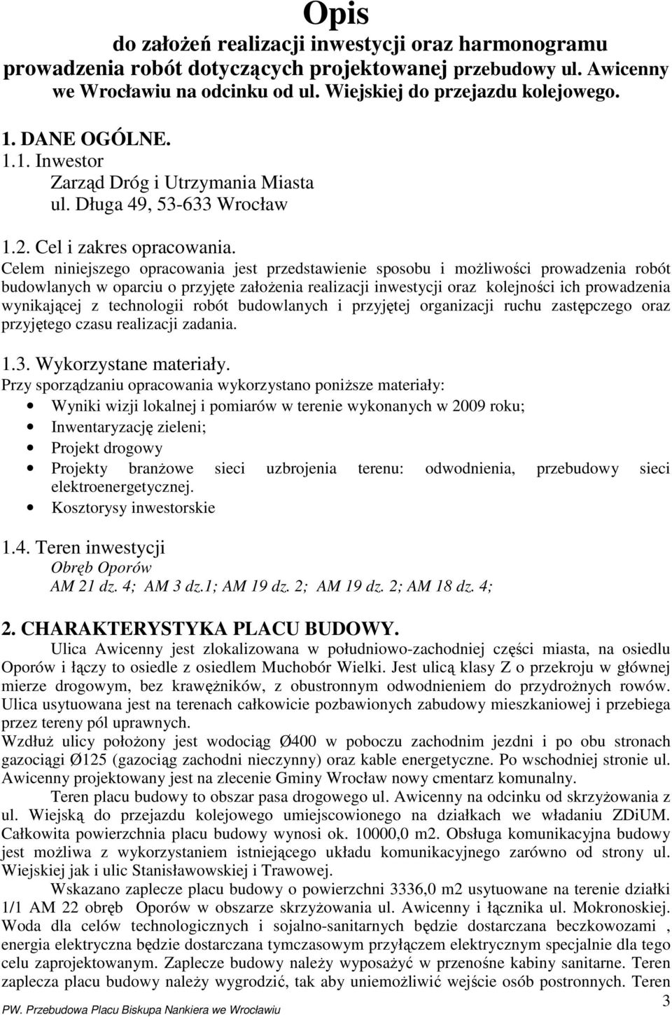 Celem niniejszego opracowania jest przedstawienie sposobu i moŝliwości prowadzenia robót budowlanych w oparciu o przyjęte załoŝenia realizacji inwestycji oraz kolejności ich prowadzenia wynikającej z