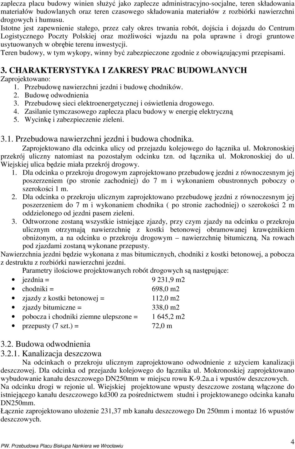 Istotne jest zapewnienie stałego, przez cały okres trwania robót, dojścia i dojazdu do Centrum Logistycznego Poczty Polskiej oraz moŝliwości wjazdu na pola uprawne i drogi gruntowe usytuowanych w