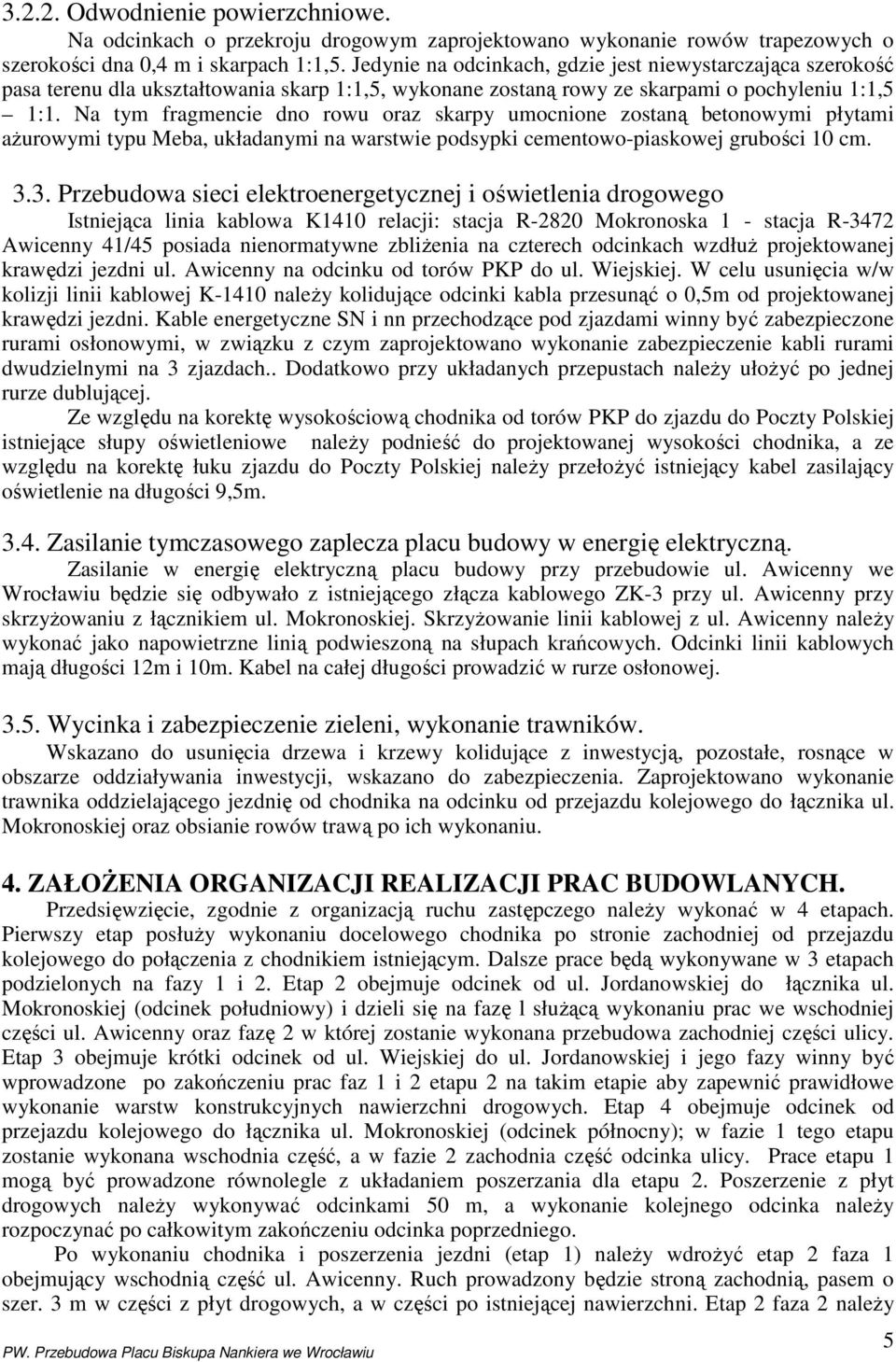 Na tym fragmencie dno rowu oraz skarpy umocnione zostaną betonowymi płytami aŝurowymi typu Meba, układanymi na warstwie podsypki cementowo-piaskowej grubości 10 cm. 3.