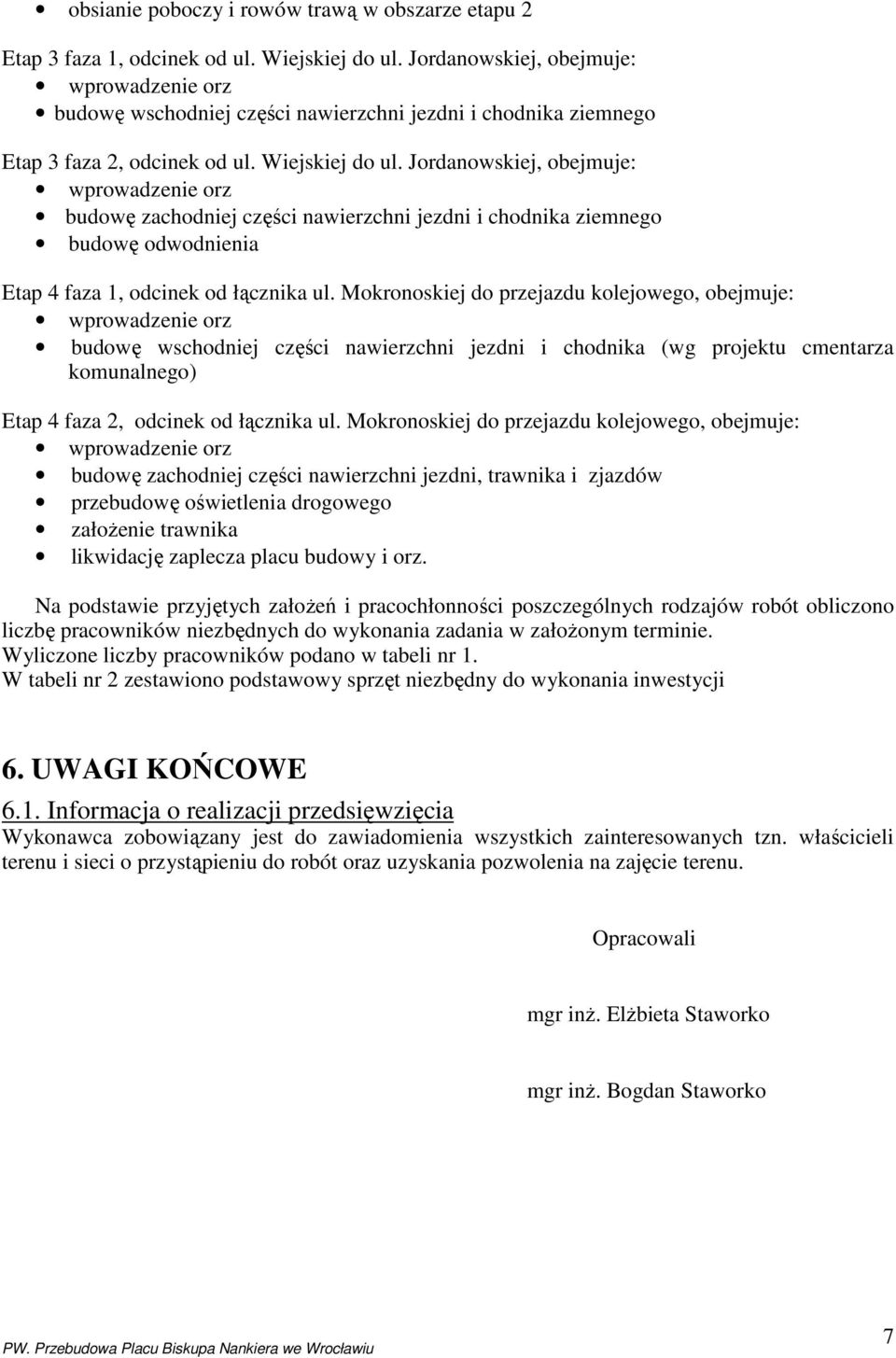 Jordanowskiej, obejmuje: budowę zachodniej części nawierzchni jezdni i chodnika ziemnego budowę odwodnienia Etap 4 faza 1, odcinek od łącznika ul.