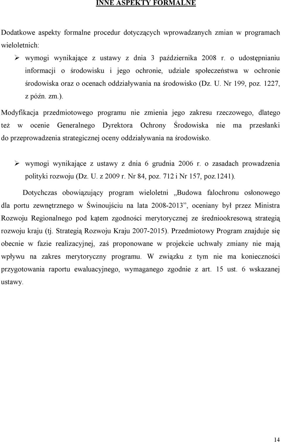 Modyfikacja przedmiotowego programu nie zmienia jego zakresu rzeczowego, dlatego też w ocenie Generalnego Dyrektora Ochrony Środowiska nie ma przesłanki do przeprowadzenia strategicznej oceny