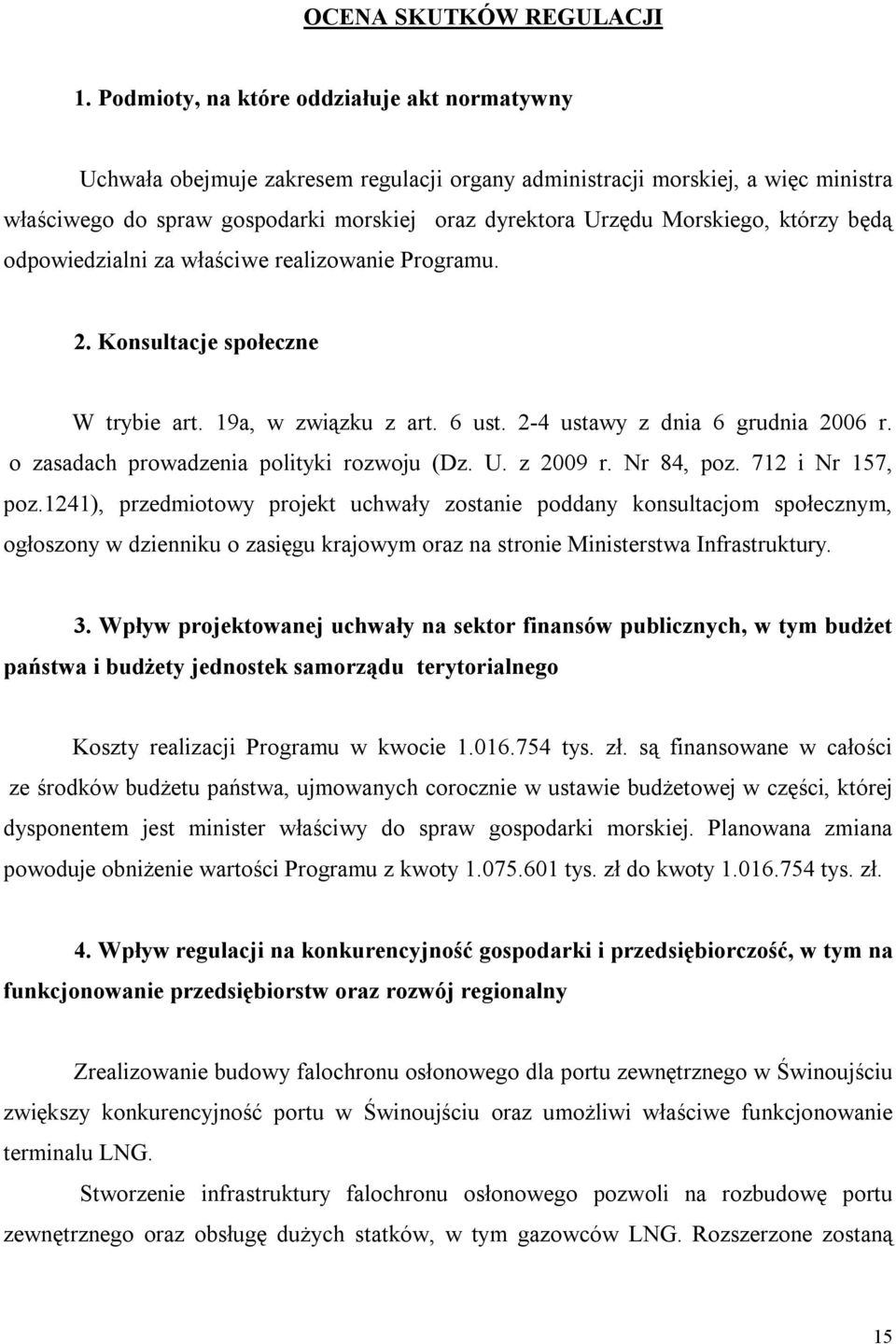 Morskiego, którzy będą odpowiedzialni za właściwe realizowanie Programu. 2. Konsultacje społeczne W trybie art. 19a, w związku z art. 6 ust. 2-4 ustawy z dnia 6 grudnia 2006 r.