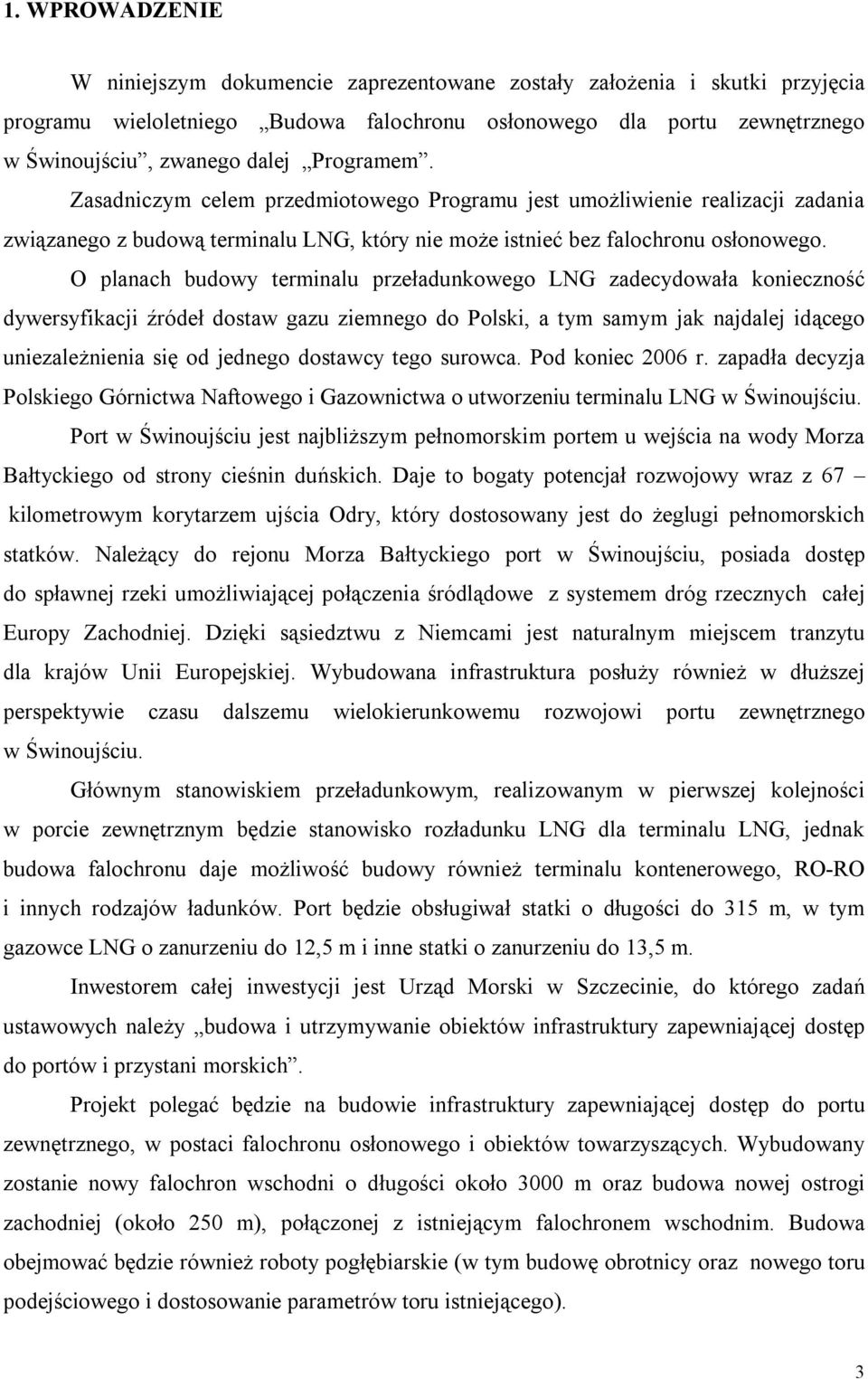 O planach budowy terminalu przeładunkowego LNG zadecydowała konieczność dywersyfikacji źródeł dostaw gazu ziemnego do Polski, a tym samym jak najdalej idącego uniezależnienia się od jednego dostawcy