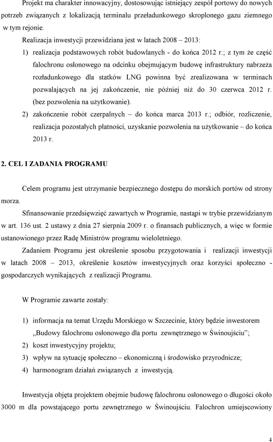 ; z tym że część falochronu osłonowego na odcinku obejmującym budowę infrastruktury nabrzeża rozładunkowego dla statków LNG powinna być zrealizowana w terminach pozwalających na jej zakończenie, nie