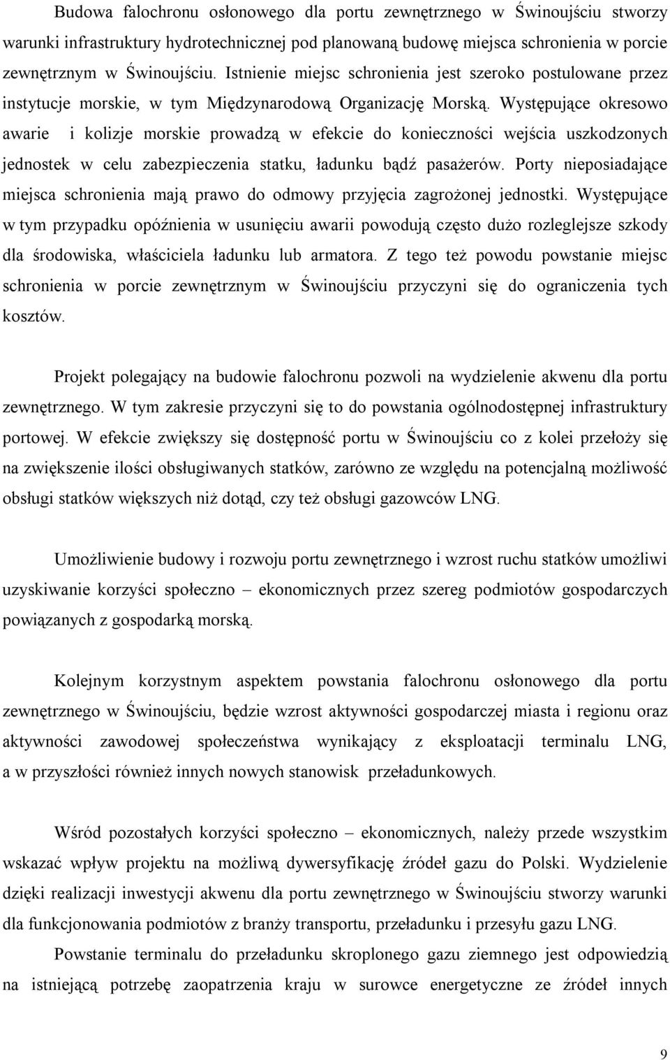 Występujące okresowo awarie i kolizje morskie prowadzą w efekcie do konieczności wejścia uszkodzonych jednostek w celu zabezpieczenia statku, ładunku bądź pasażerów.