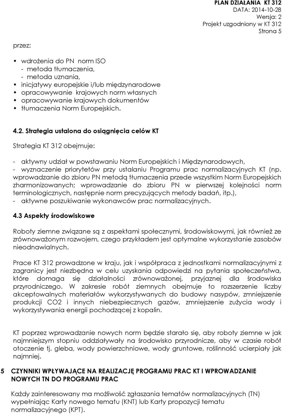 Strategia ustalona do osiągnięcia celów KT Strategia KT 312 obejmuje: - aktywny udział w powstawaniu Norm Europejskich i Międzynarodowych, - wyznaczenie priorytetów przy ustalaniu Programu prac