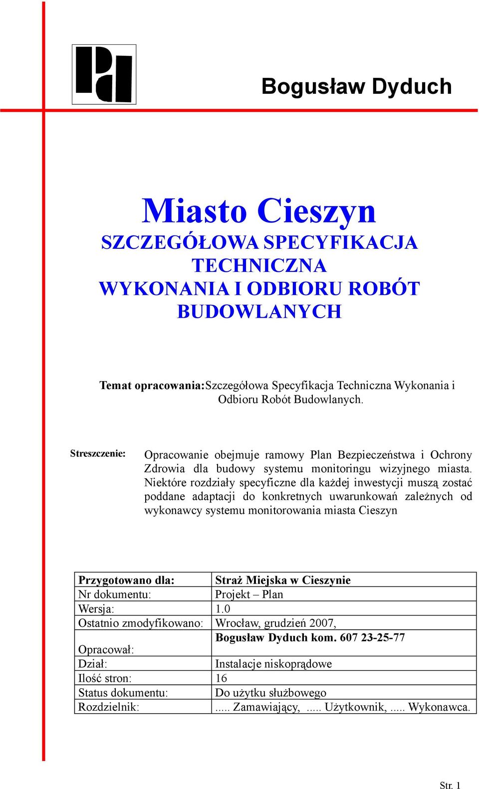 Niektóre rozdziały specyficzne dla każdej inwestycji muszą zostać poddane adaptacji do konkretnych uwarunkowań zależnych od wykonawcy systemu monitorowania miasta Cieszyn Przygotowano dla: Straż