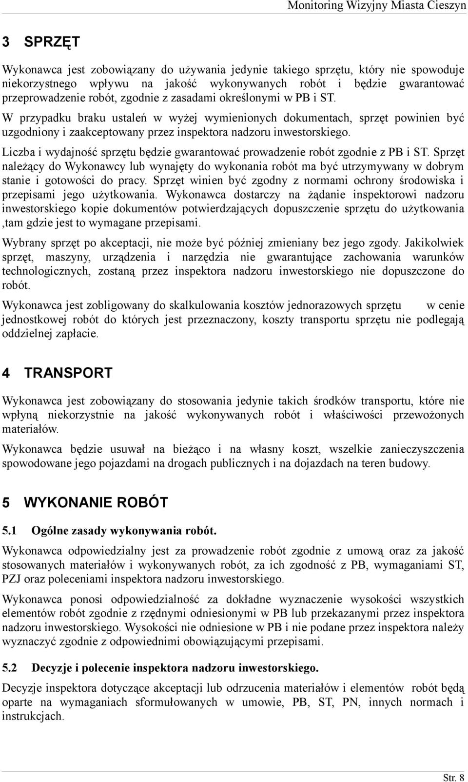 Liczba i wydajność sprzętu będzie gwarantować prowadzenie robót zgodnie z PB i ST. Sprzęt należący do Wykonawcy lub wynajęty do wykonania robót ma być utrzymywany w dobrym stanie i gotowości do pracy.