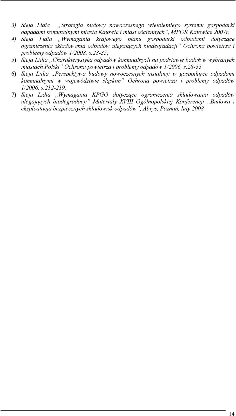 28-35; 5) Sieja Lidia Charakterystyka odpadów komunalnych na podstawie badań w wybranych miastach Polski Ochrona powietrza i problemy odpadów 1/2006, s.