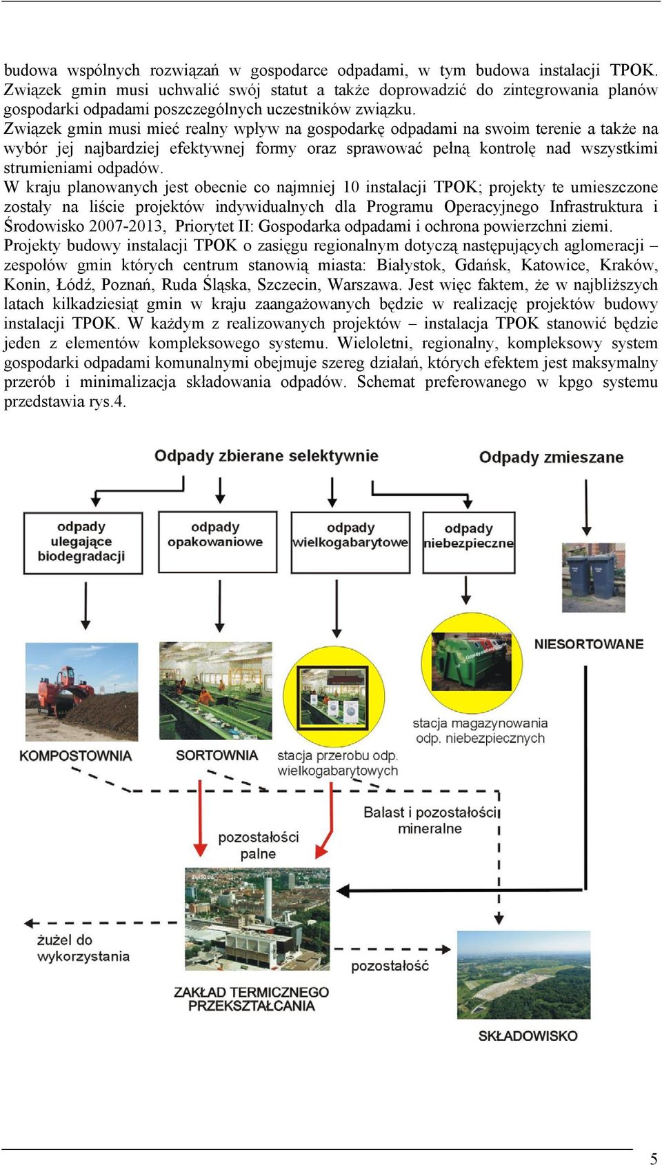 Związek gmin musi mieć realny wpływ na gospodarkę odpadami na swoim terenie a także na wybór jej najbardziej efektywnej formy oraz sprawować pełną kontrolę nad wszystkimi strumieniami odpadów.