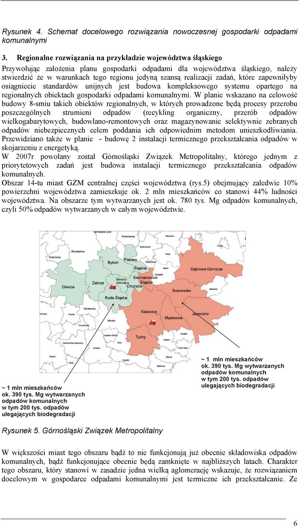 realizacji zadań, które zapewniłyby osiągniecie standardów unijnych jest budowa kompleksowego systemu opartego na regionalnych obiektach gospodarki odpadami komunalnymi.