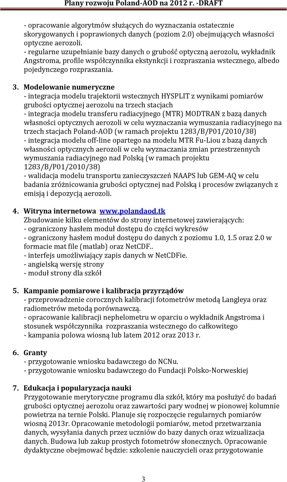 Modelowanie numeryczne - integracja modelu trajektorii wstecznych HYSPLIT z wynikami pomiarów grubości optycznej aerozolu na trzech stacjach - integracja modelu transferu radiacyjnego (MTR) MODTRAN z