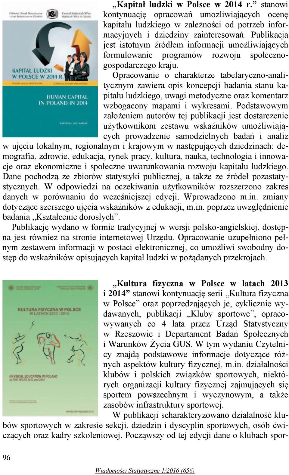 Opracowanie o charakterze tabelaryczno-analitycznym zawiera opis koncepcji badania stanu kapitału ludzkiego, uwagi metodyczne oraz komentarz wzbogacony mapami i wykresami.