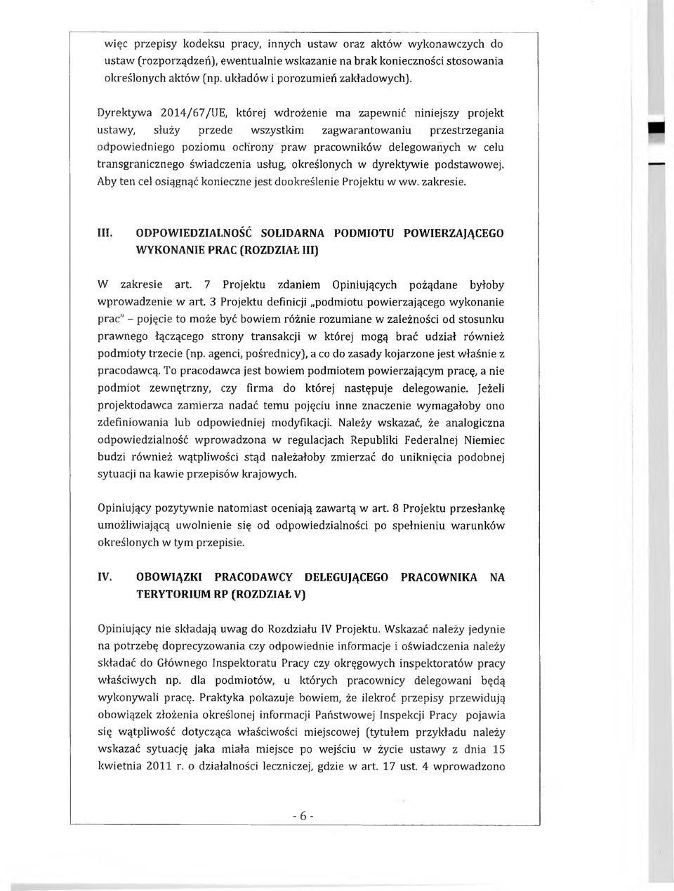 Dyrektywa 2014/67/U E, której wdrożenie ma zapewnić niniejszy projekt ustawy, służy przede wszystkim zagwarantowaniu przestrzegania odpowiedniego poziomu ochrony praw pracowników delegowanych w celu
