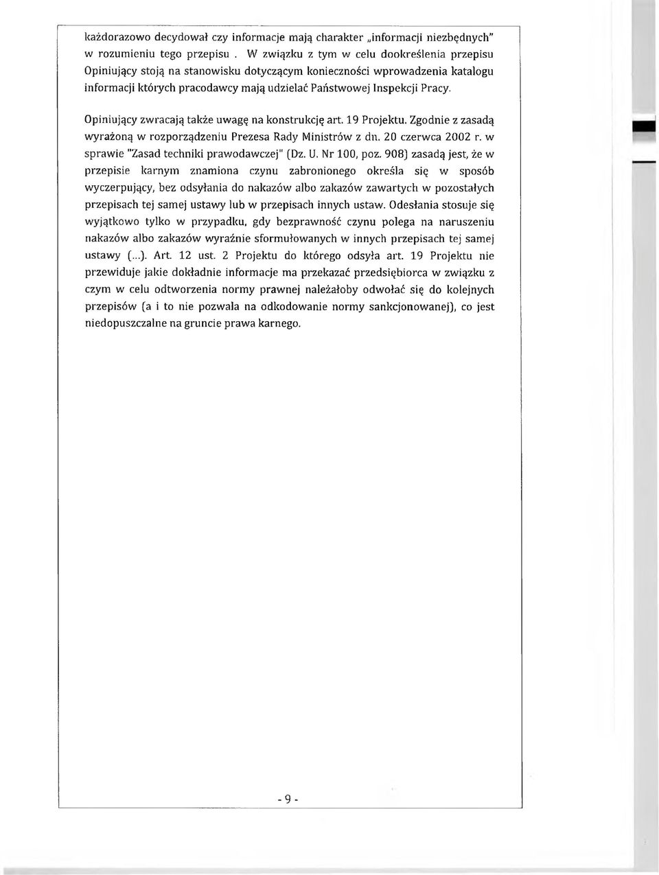 Opiniujący zwracają także uwagę na konstrukcję art. 19 Projektu. Zgodnie z zasadą wyrażoną w rozporządzeniu Prezesa Rady Ministrów z dn. 20 czerwca 2002 r. w sprawie "Zasad techniki prawodawczej" (Dz.