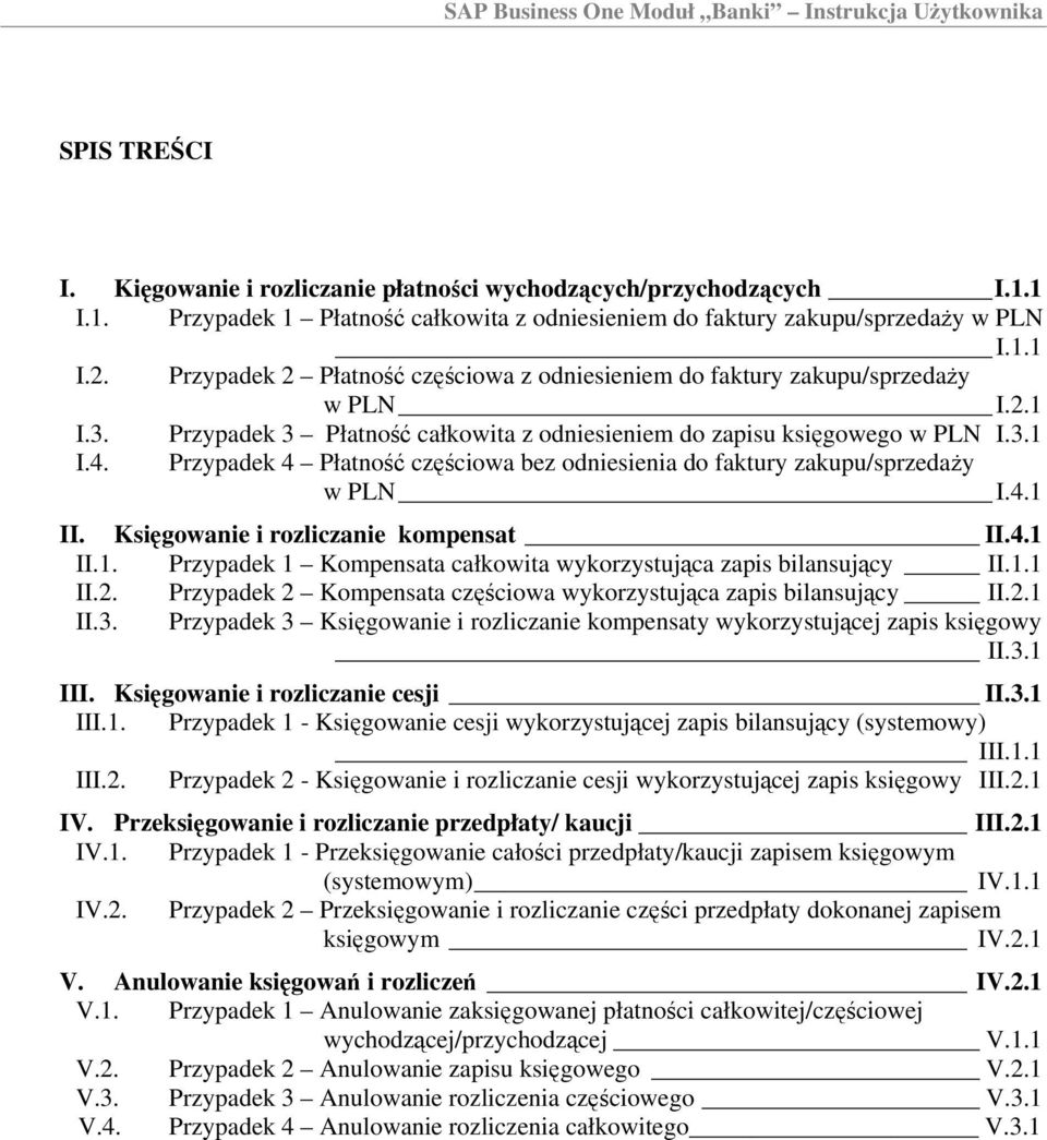 Przypadek 4 Płatność częściowa bez odniesienia do faktury zakupu/sprzedaży w PLN I.4.1 II. Księgowanie i rozliczanie kompensat II.4.1 II.1. Przypadek 1 Kompensata całkowita wykorzystująca zapis bilansujący II.