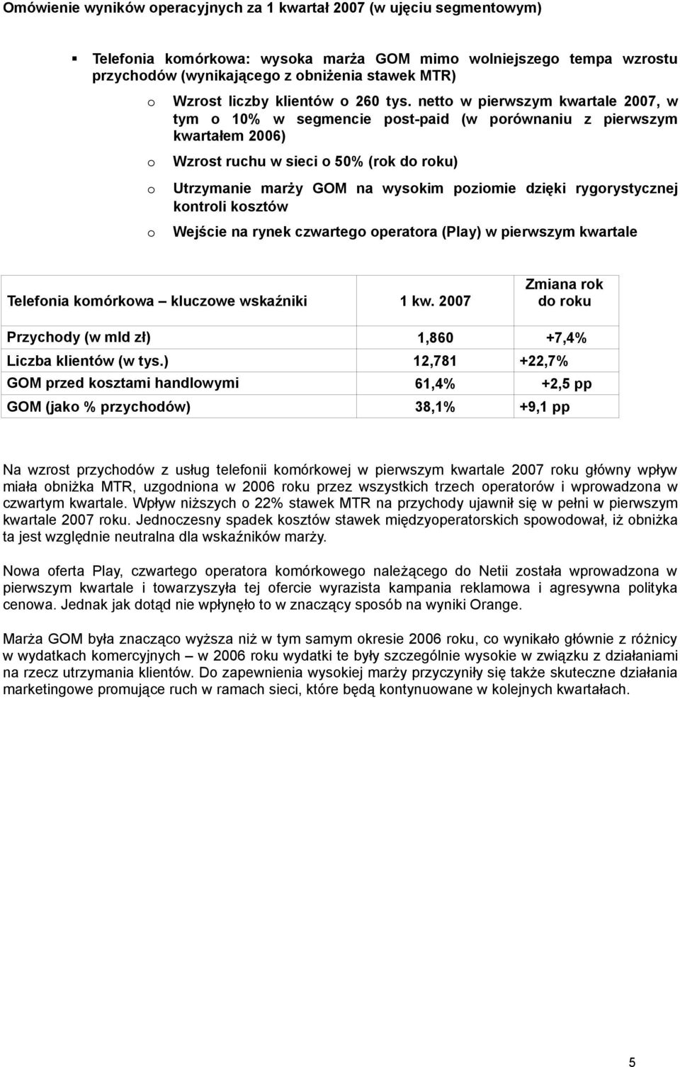 nett w pierwszym kwartale 2007, w tym 10% w segmencie pst-paid (w prównaniu z pierwszym kwartałem 2006) Wzrst ruchu w sieci 50% (rk d rku) Utrzymanie marży GOM na wyskim pzimie dzięki rygrystycznej