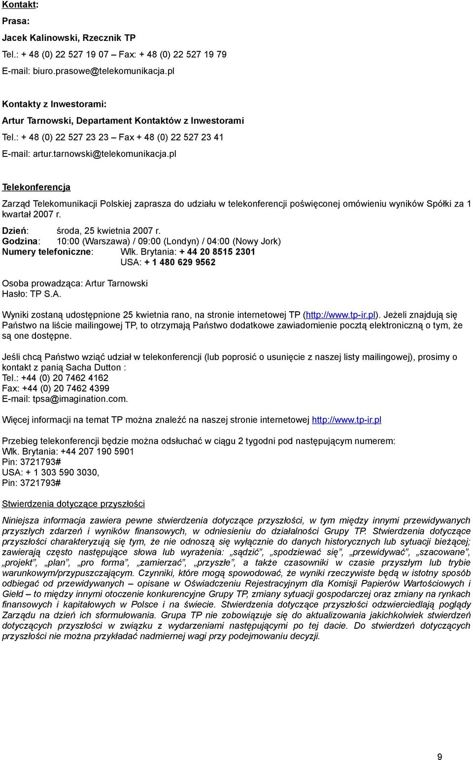 pl Teleknferencja Zarząd Telekmunikacji Plskiej zaprasza d udziału w teleknferencji pświęcnej mówieniu wyników Spółki za 1 kwartał 2007 r. Dzień: śrda, 25 kwietnia 2007 r.