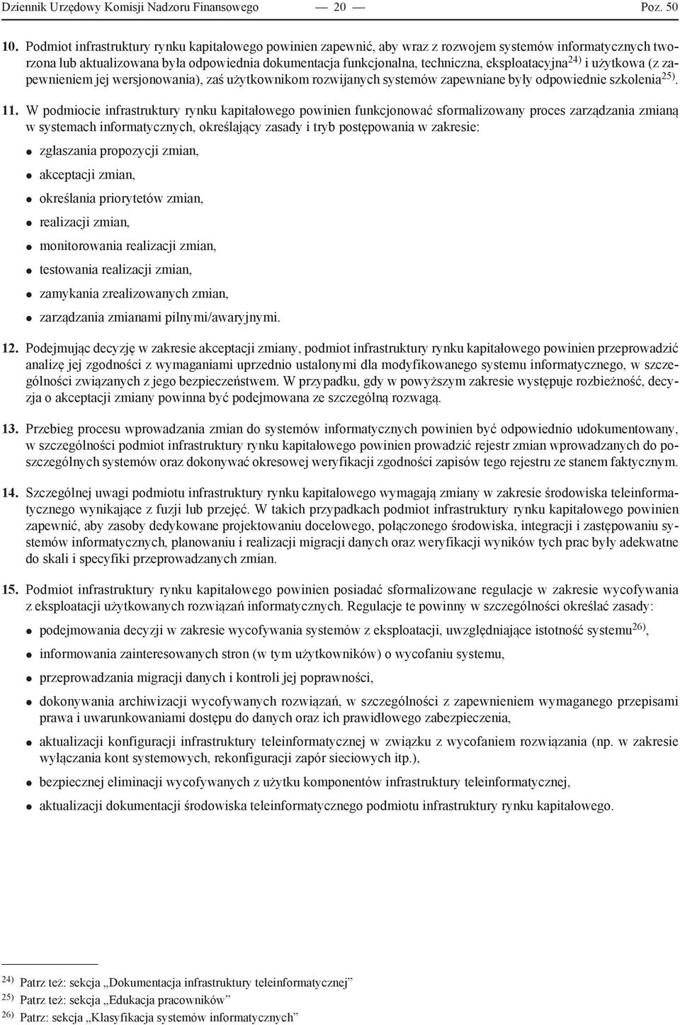 eksploatacyjna 24) i użytkowa (z zapewnieniem jej wersjonowania), zaś użytkownikom rozwijanych systemów zapewniane były odpowiednie szkolenia 25). 11.